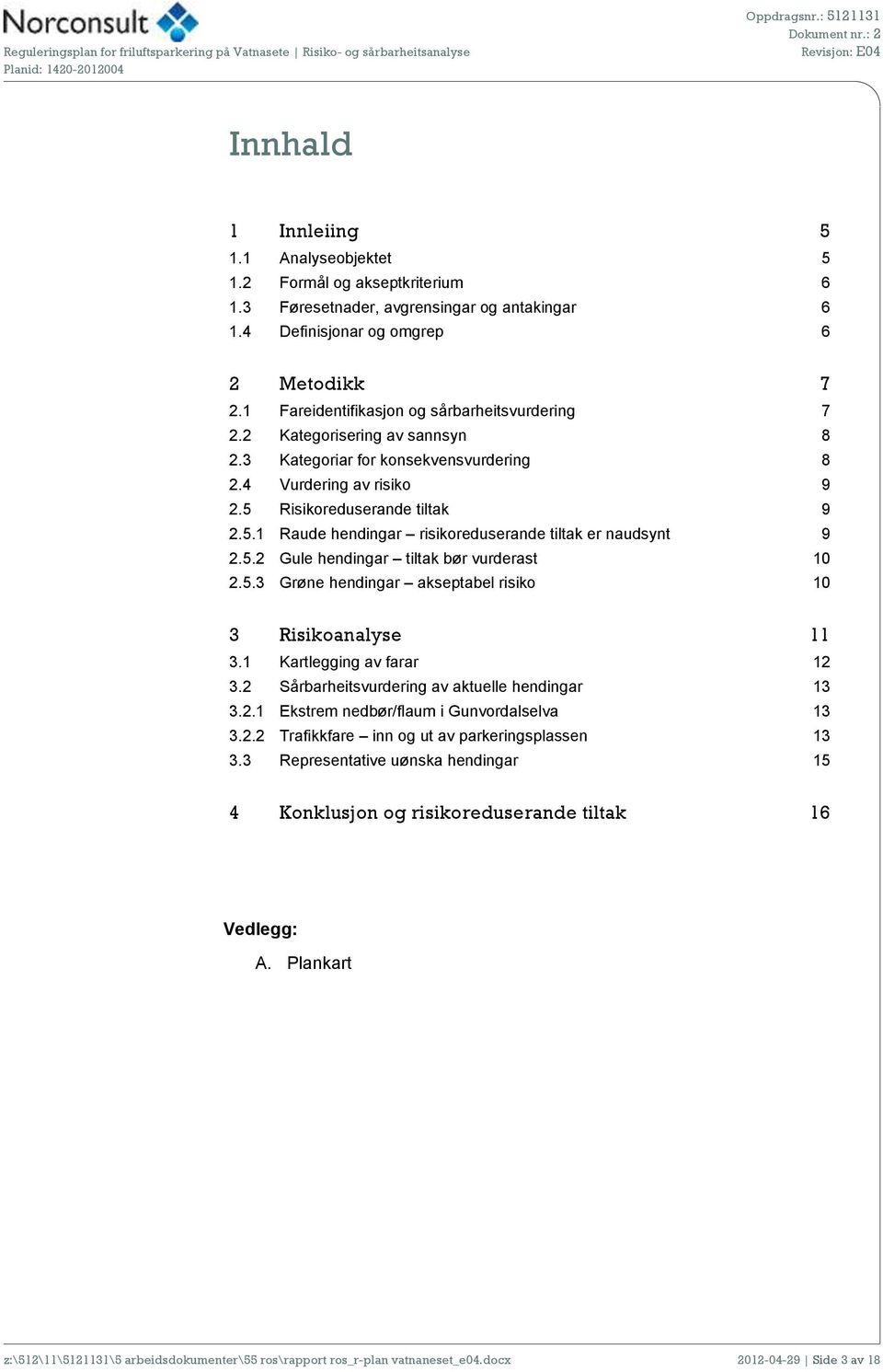 Risikoreduserande tiltak 9 2.5.1 Raude hendingar risikoreduserande tiltak er naudsynt 9 2.5.2 Gule hendingar tiltak bør vurderast 10 2.5.3 Grøne hendingar akseptabel risiko 10 3 Risikoanalyse 11 3.