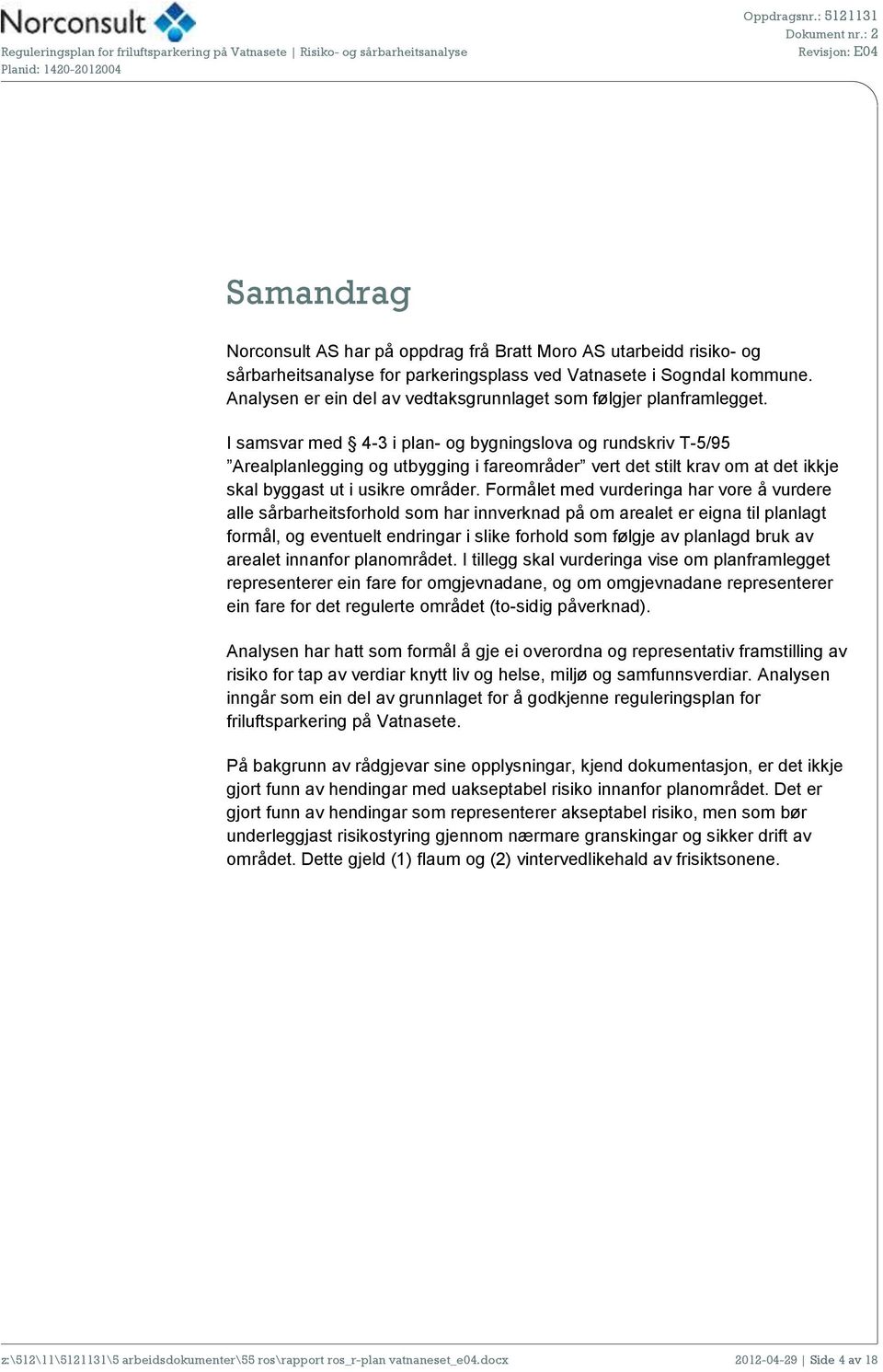 I samsvar med 4-3 i plan- og bygningslova og rundskriv T-5/95 Arealplanlegging og utbygging i fareområder vert det stilt krav om at det ikkje skal byggast ut i usikre områder.