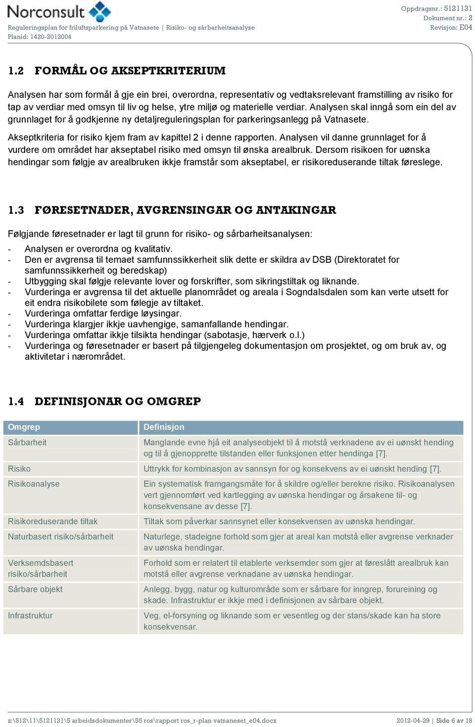 Akseptkriteria for risiko kjem fram av kapittel 2 i denne rapporten. Analysen vil danne grunnlaget for å vurdere om området har akseptabel risiko med omsyn til ønska arealbruk.