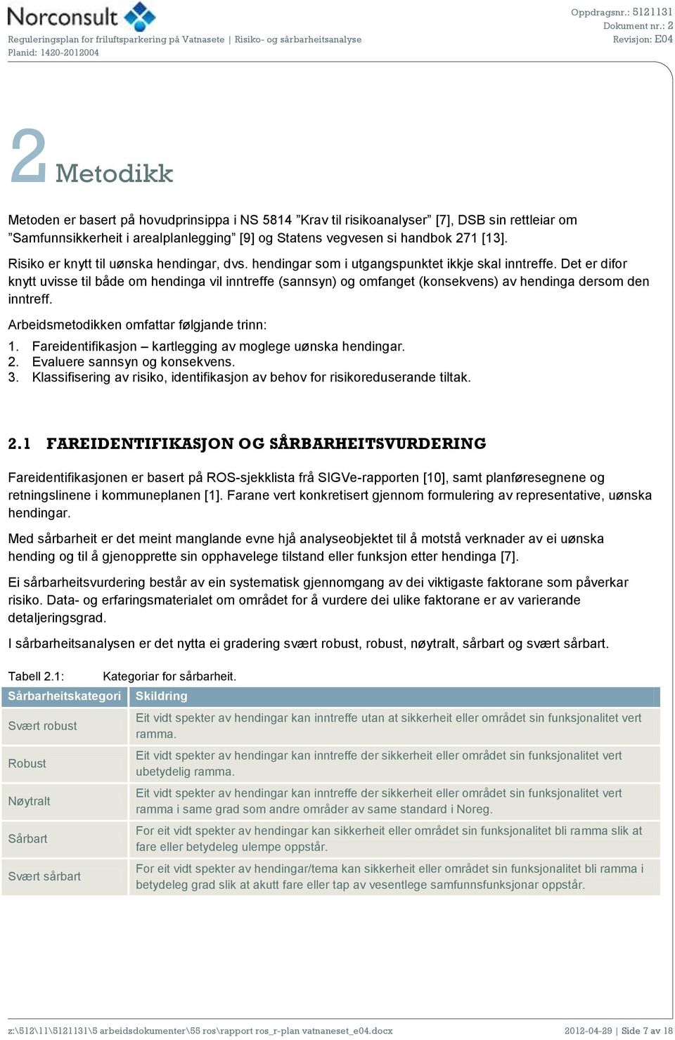 Det er difor knytt uvisse til både om hendinga vil inntreffe (sannsyn) og omfanget (konsekvens) av hendinga dersom den inntreff. Arbeidsmetodikken omfattar følgjande trinn: 1.