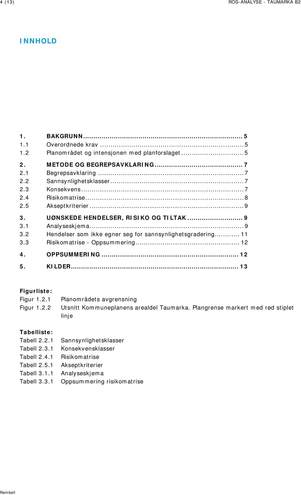 .. 11 3.3 Risikomatrise - Oppsummering... 12 4. OPPSUMMERING... 12 5. KILDER... 13 Figurliste: Figur 1.2.1 Figur 1.2.2 Planområdets avgrensning Utsnitt Kommuneplanens arealdel Taumarka.