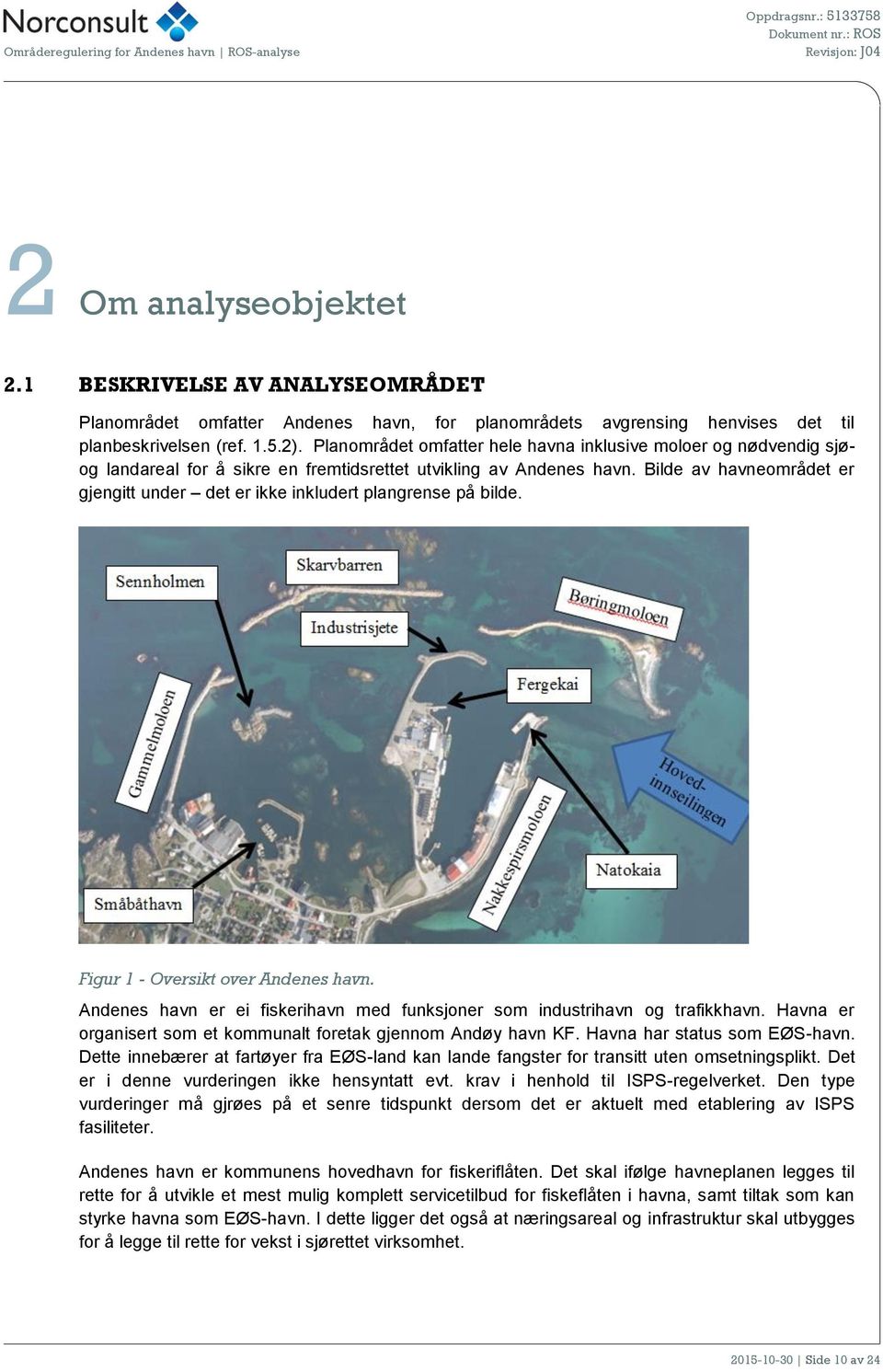 Bilde av havneområdet er gjengitt under det er ikke inkludert plangrense på bilde. Figur 1 - Oversikt over Andenes havn. Andenes havn er ei fiskerihavn med funksjoner som industrihavn og trafikkhavn.