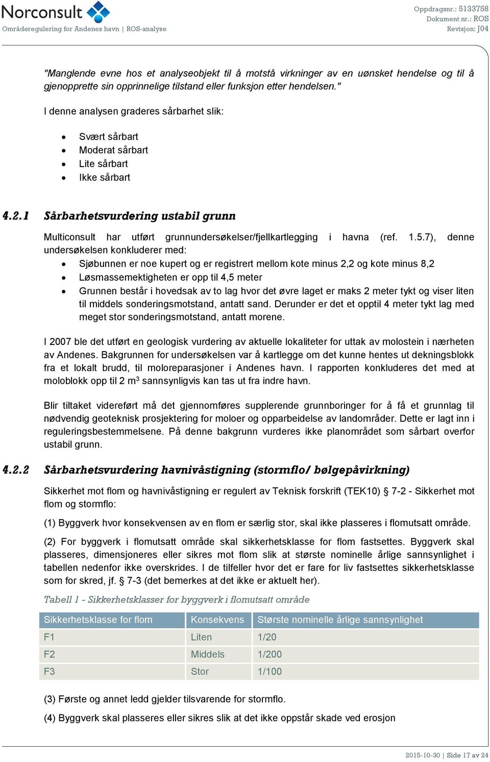 1 Sårbarhetsvurdering ustabil grunn Multiconsult har utført grunnundersøkelser/fjellkartlegging i havna (ref. 1.5.