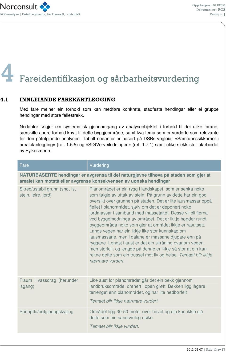 den påfølgjande analysen. Tabell nedanfor er basert på DSBs vegleiar «Samfunnssikkerhet i arealplanlegging» (ref. 1.5.5) og «SIGVe-veiledningen» (ref. 1.7.