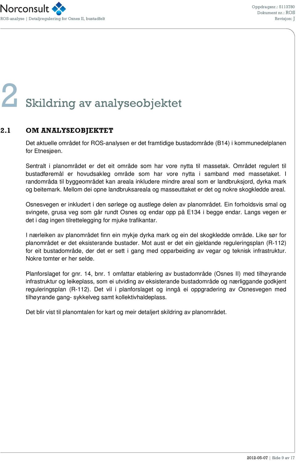 I randområda til byggeområdet kan areala inkludere mindre areal som er landbruksjord, dyrka mark og beitemark. Mellom dei opne landbruksareala og masseuttaket er det og nokre skogkledde areal.