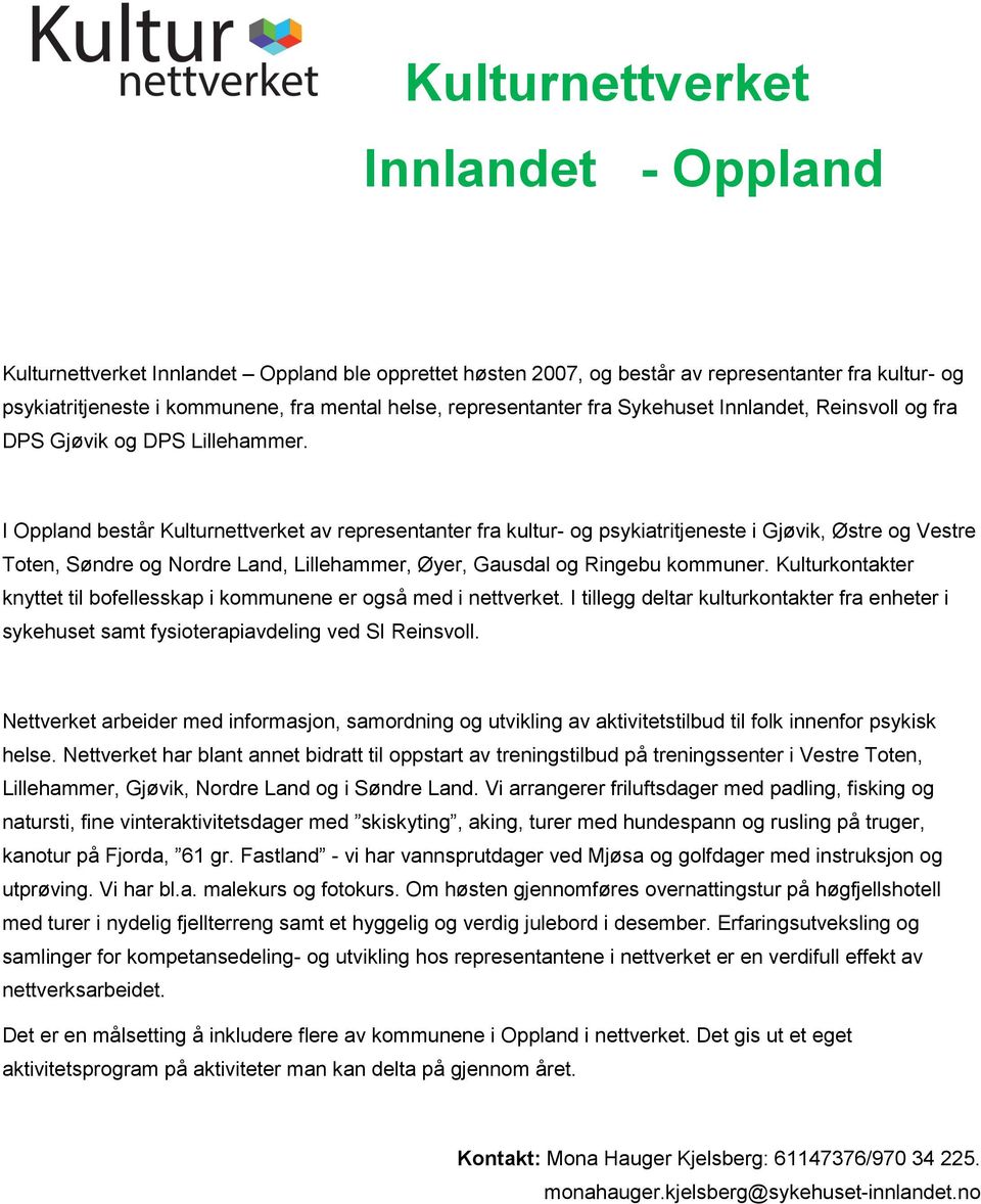 I Oppland består Kulturnettverket av representanter fra kultur- og psykiatritjeneste i Gjøvik, Østre og Vestre Toten, Søndre og Nordre Land, Lillehammer, Øyer, Gausdal og Ringebu kommuner.