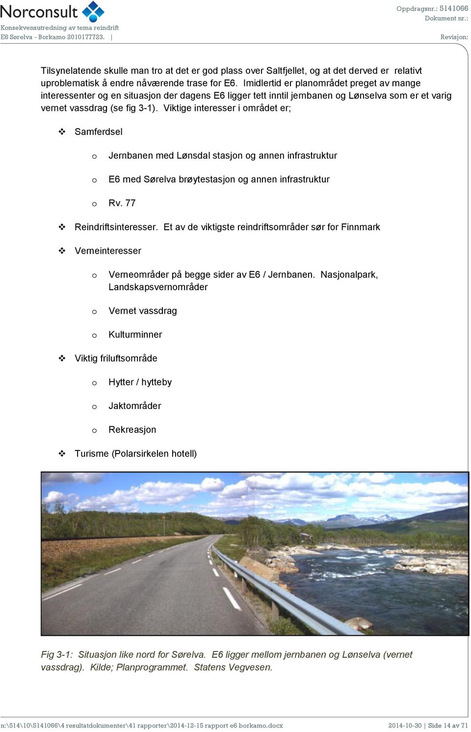 Viktige interesser i mrådet er; Samferdsel Jernbanen med Lønsdal stasjn g annen infrastruktur E6 med Sørelva brøytestasjn g annen infrastruktur Rv. 77 Reindriftsinteresser.