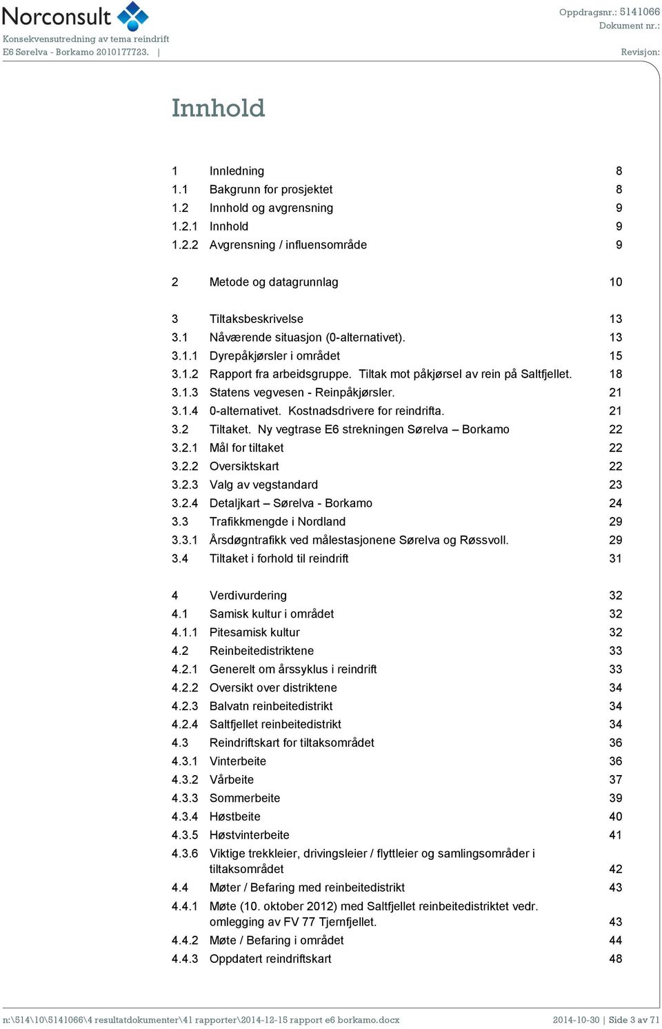 1.4 0-alternativet. Kstnadsdrivere fr reindrifta. 21 3.2 Tiltaket. Ny vegtrase E6 strekningen Sørelva Brkam 22 3.2.1 Mål fr tiltaket 22 3.2.2 Oversiktskart 22 3.2.3 Valg av vegstandard 23 3.2.4 Detaljkart Sørelva - Brkam 24 3.