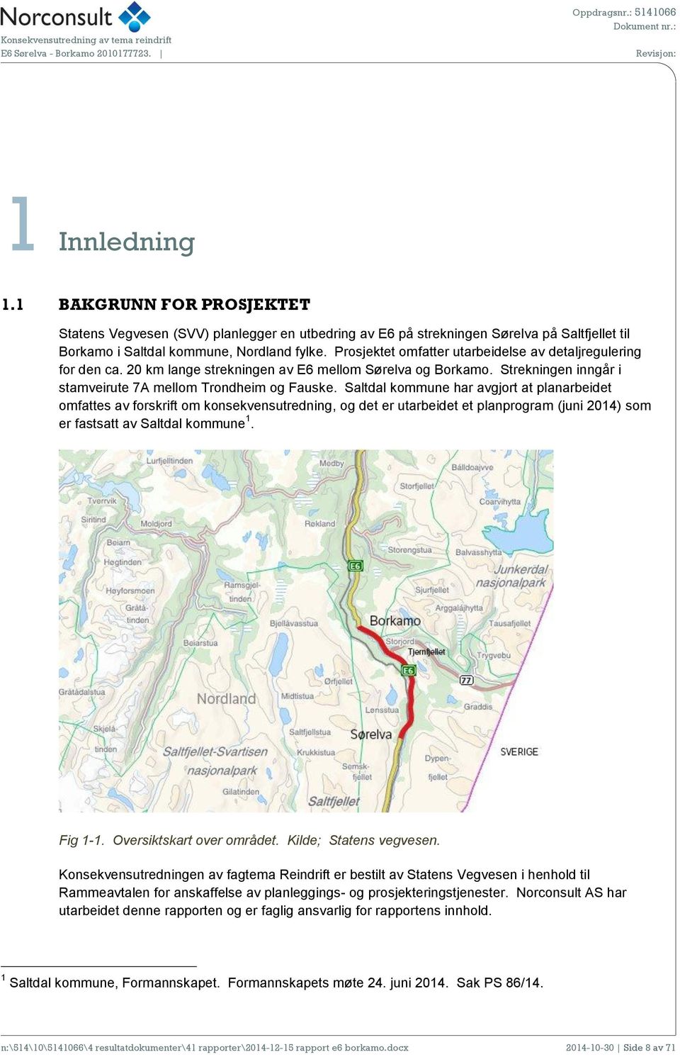 Saltdal kmmune har avgjrt at planarbeidet mfattes av frskrift m knsekvensutredning, g det er utarbeidet et planprgram (juni 2014) sm er fastsatt av Saltdal kmmune 1. Fig 1-1. Oversiktskart ver mrådet.