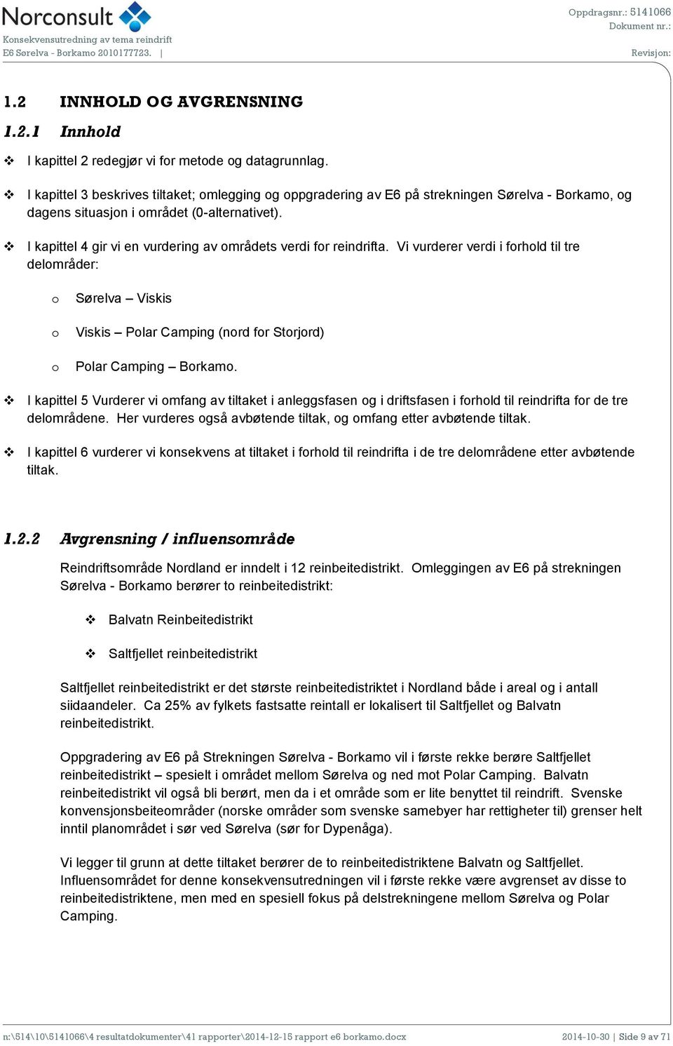 I kapittel 4 gir vi en vurdering av mrådets verdi fr reindrifta. Vi vurderer verdi i frhld til tre delmråder: Sørelva Viskis Viskis Plar Camping (nrd fr Strjrd) Plar Camping Brkam.