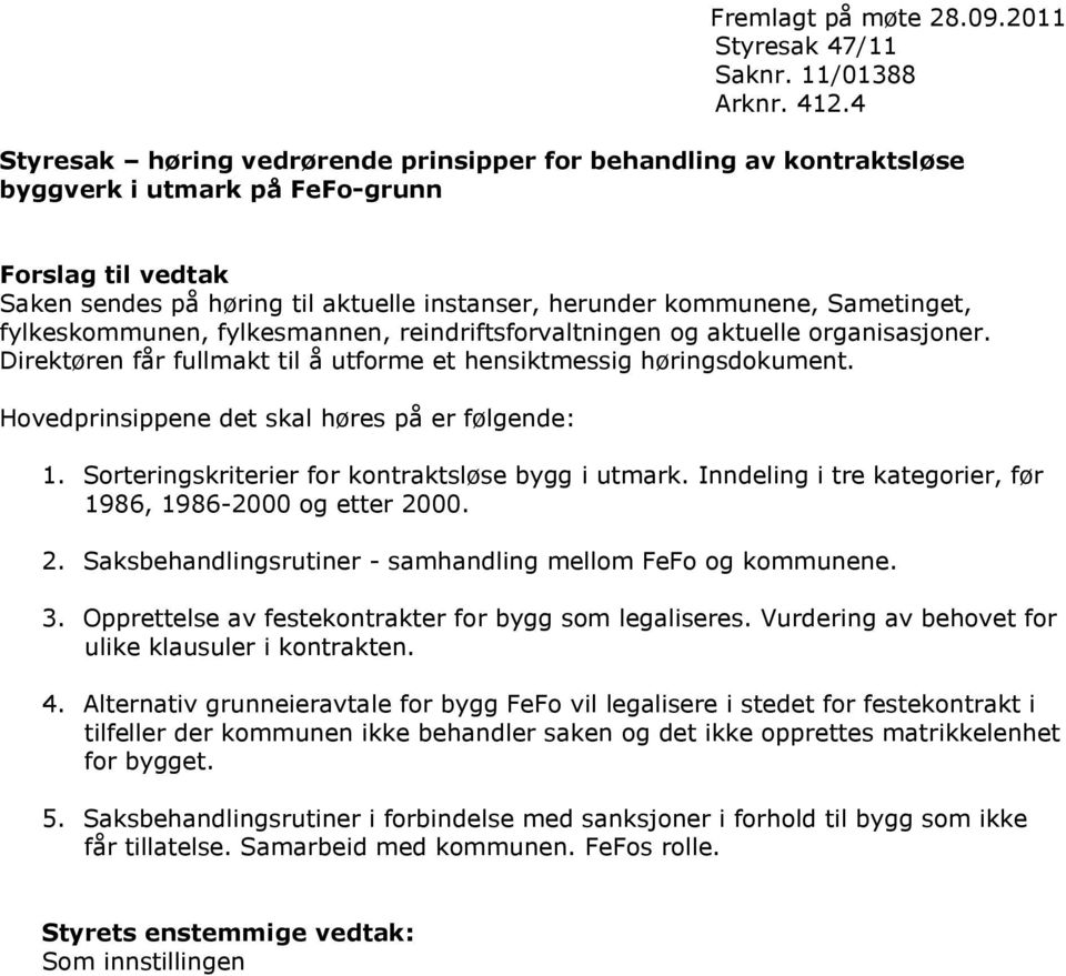 Hovedprinsippene det skal høres på er følgende: 1. Sorteringskriterier for kontraktsløse bygg i utmark. Inndeling i tre kategorier, før 1986, 1986-2000 og etter 20