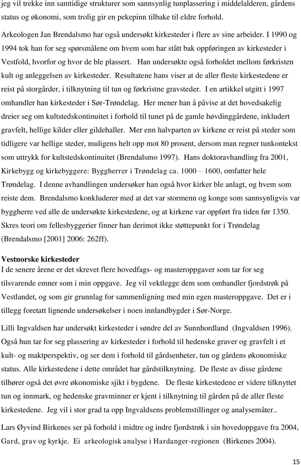 I 1990 og 1994 tok han for seg spørsmålene om hvem som har stått bak oppføringen av kirkesteder i Vestfold, hvorfor og hvor de ble plassert.