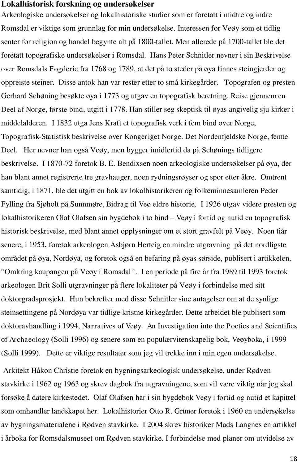 Hans Peter Schnitler nevner i sin Beskrivelse over Romsdals Fogderie fra 1768 og 1789, at det på to steder på øya finnes steingjerder og oppreiste steiner.