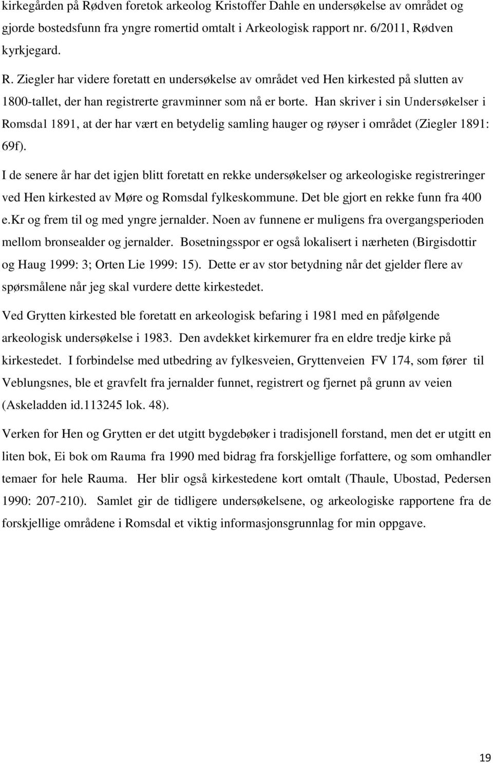 I de senere år har det igjen blitt foretatt en rekke undersøkelser og arkeologiske registreringer ved Hen kirkested av Møre og Romsdal fylkeskommune. Det ble gjort en rekke funn fra 400 e.