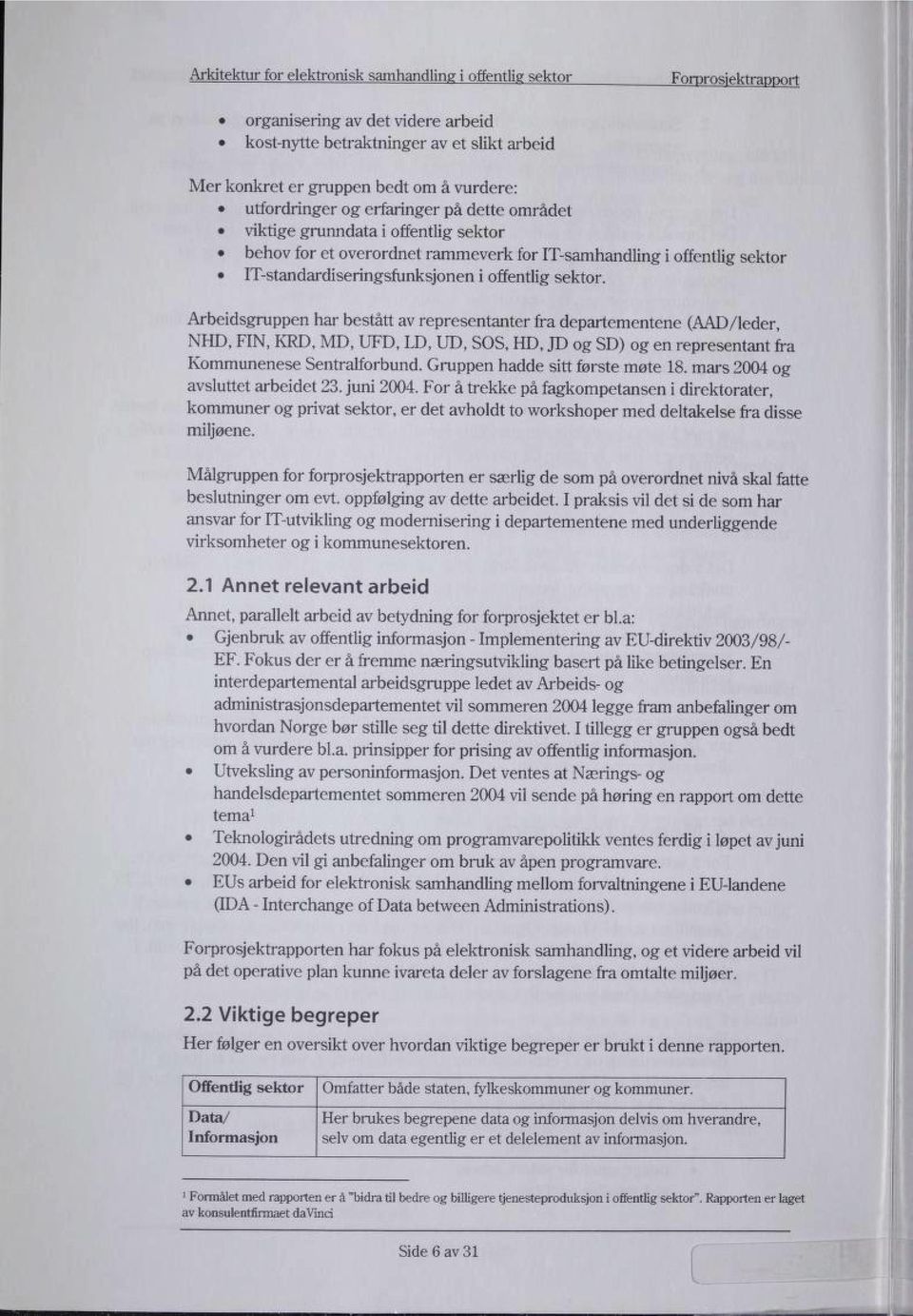 Arbeidsgruppen har bestått av representanter fra departementene (AAD/leder, NHD, FIN, KRD, MD, UFD, LD, UD, SOS, HD, JD og SD) og en representant fra Kommunenese Sentralforbund.