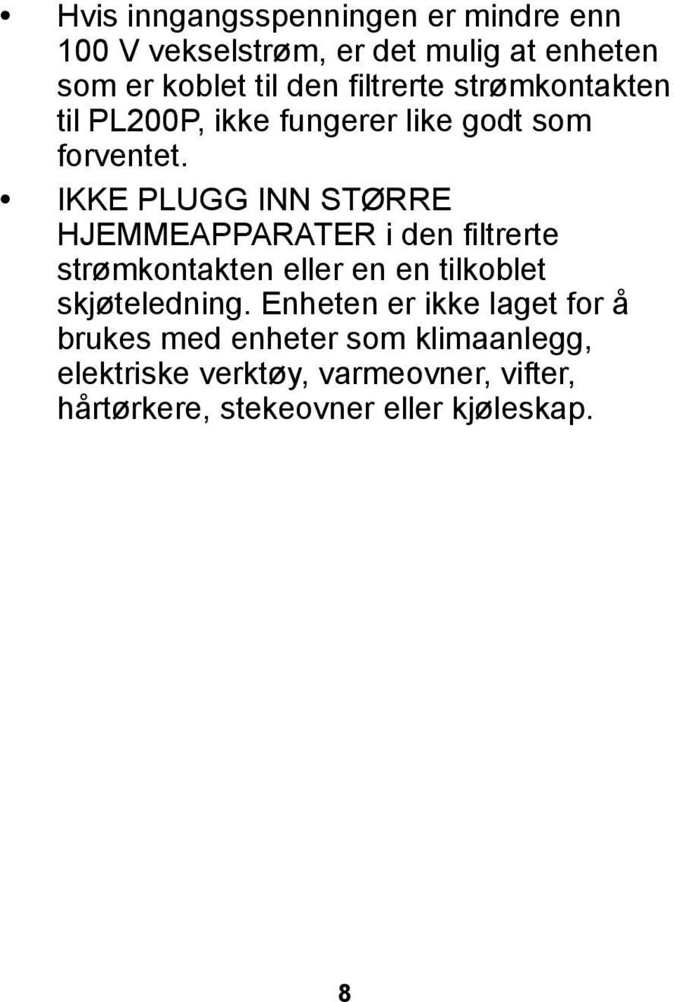 IKKE PLUGG INN STØRRE HJEMMEAPPARATER i den filtrerte strømkontakten eller en en tilkoblet skjøteledning.