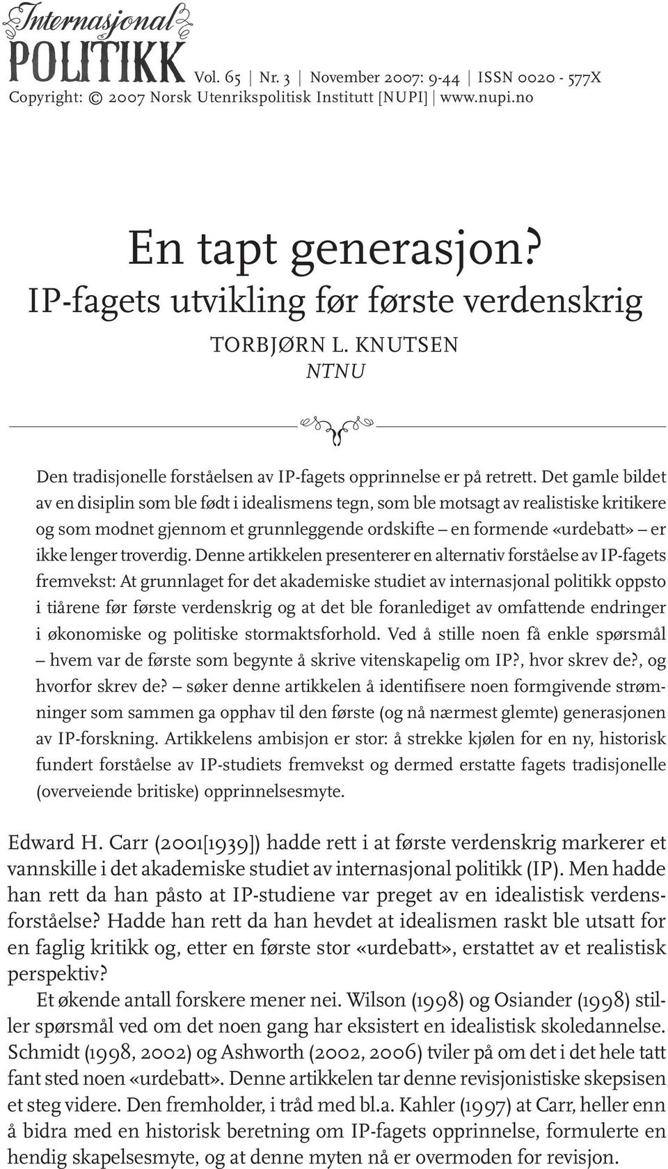 Det gamle bildet av en disiplin som ble født i idealismens tegn, som ble motsagt av realistiske kritikere og som modnet gjennom et grunnleggende ordskifte en formende «urdebatt» er ikke lenger