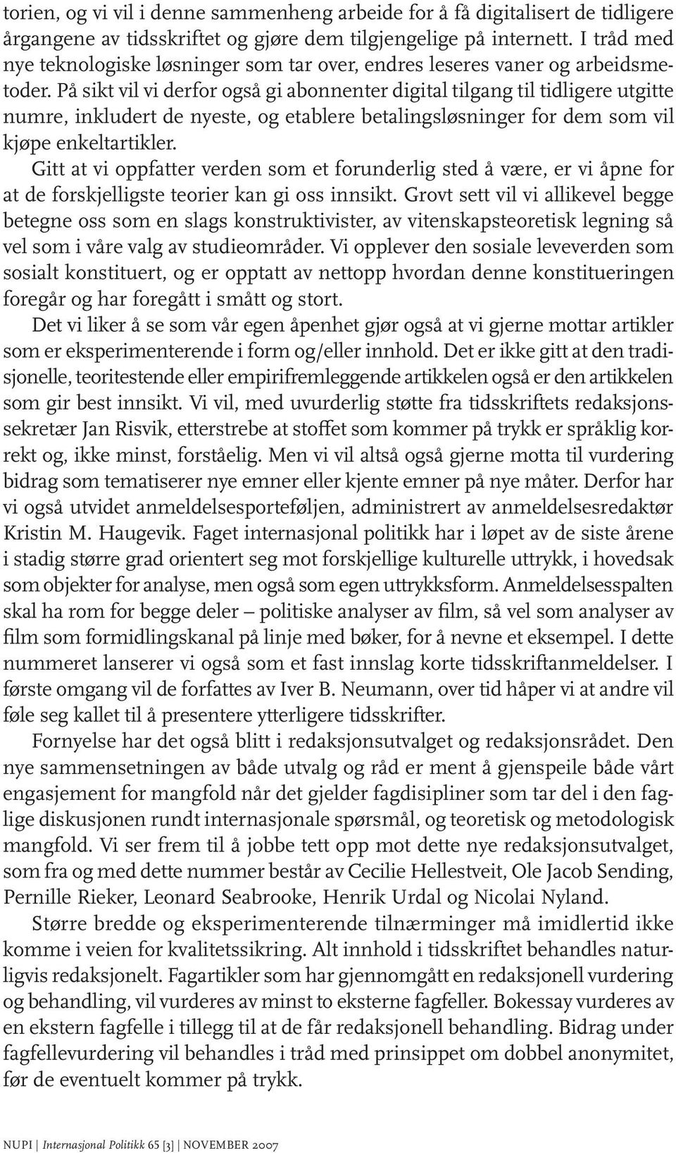 På sikt vil vi derfor også gi abonnenter digital tilgang til tidligere utgitte numre, inkludert de nyeste, og etablere betalingsløsninger for dem som vil kjøpe enkeltartikler.