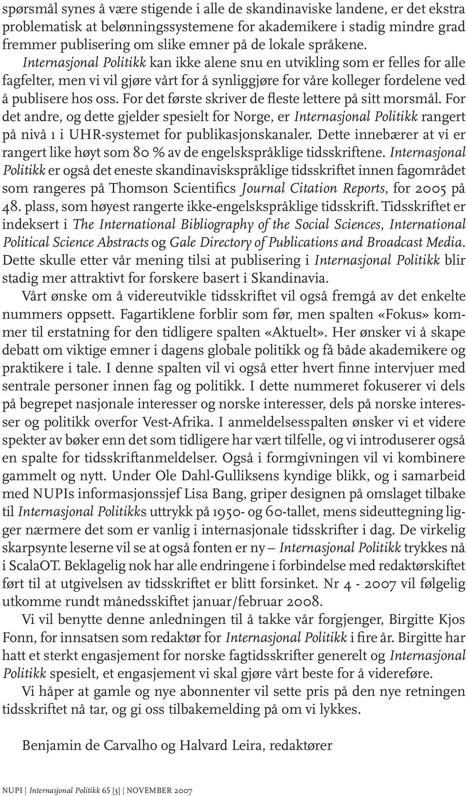 For det første skriver de fleste lettere på sitt morsmål. For det andre, og dette gjelder spesielt for Norge, er Internasjonal Politikk rangert på nivå 1 i UHR-systemet for publikasjonskanaler.