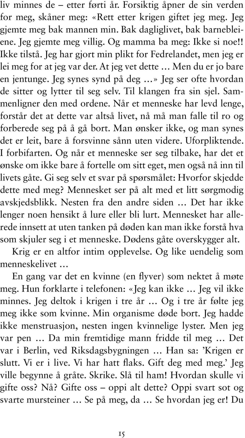 Jeg synes synd på deg» Jeg ser ofte hvordan de sitter og lytter til seg selv. Til klangen fra sin sjel. Sammenligner den med ordene.