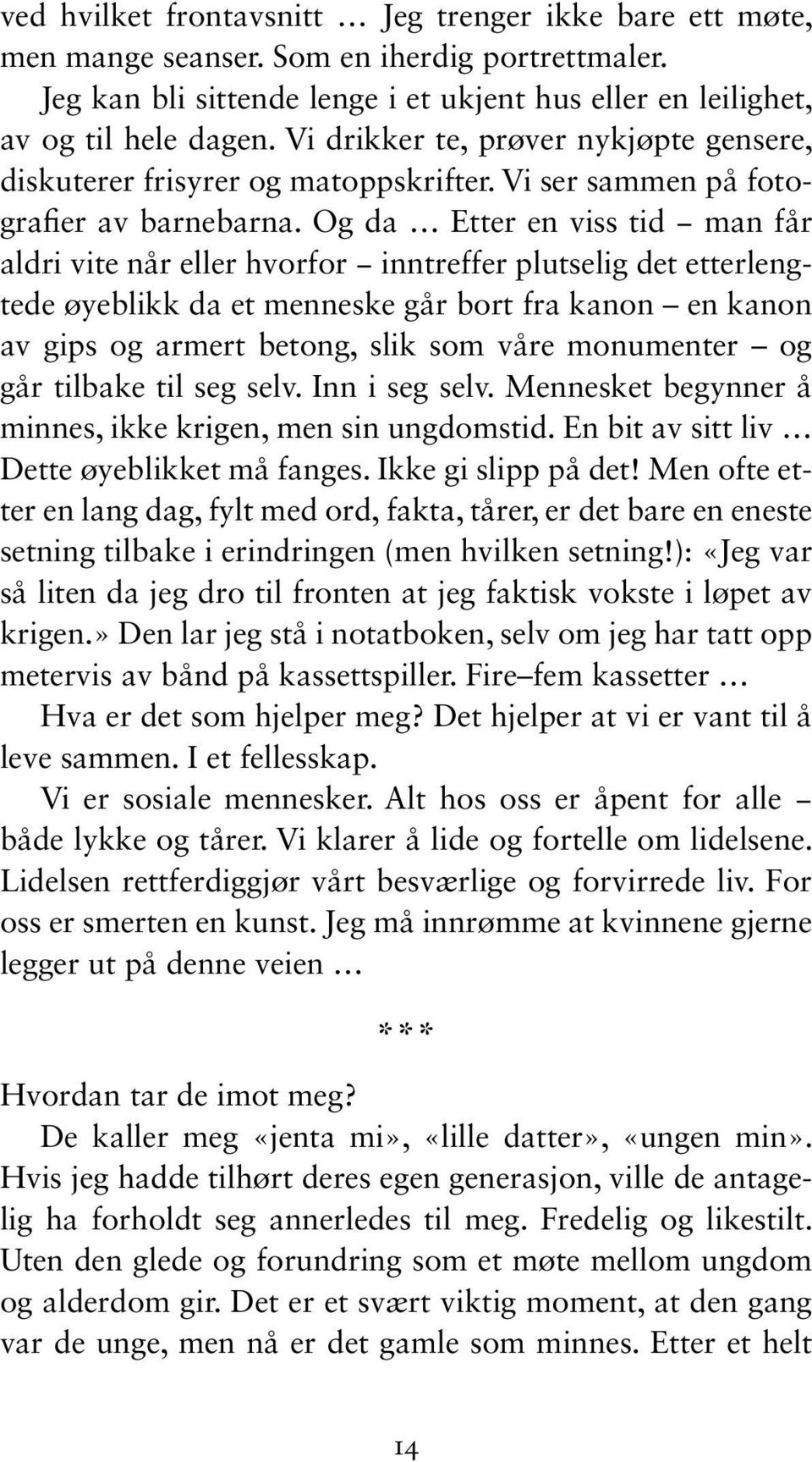 Og da Etter en viss tid man får aldri vite når eller hvorfor inntreffer plutselig det etterlengtede øyeblikk da et menneske går bort fra kanon en kanon av gips og armert betong, slik som våre