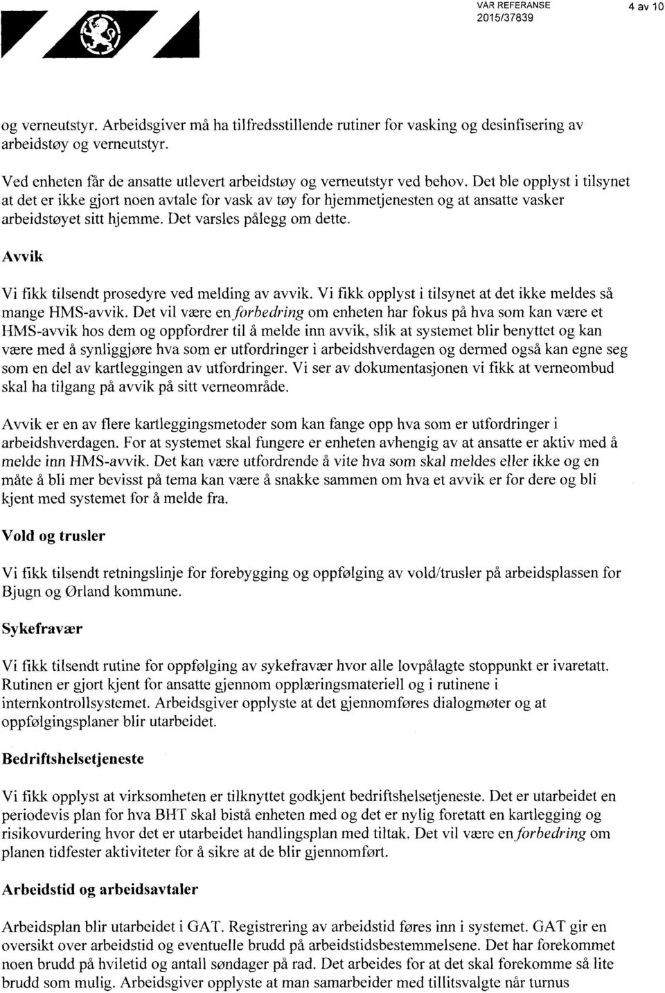 Avvik Vi fikk tilsendt prosedyre ved melding av avvik. Vi fikk opplyst i tilsynet at det ikke meldes så mange HMS-avvik.