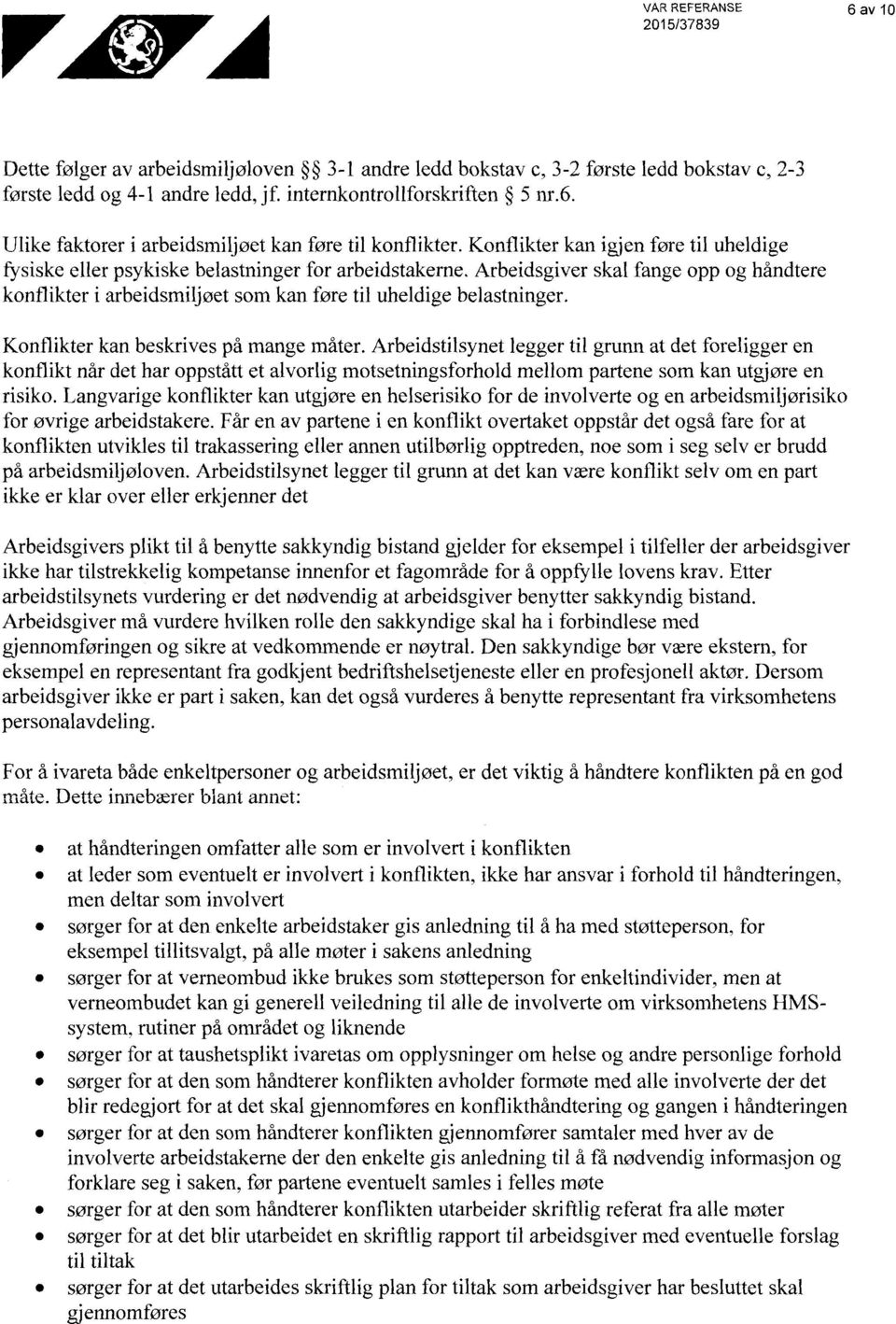 Arbeidsgiver skal fange opp og håndtere konflikter i arbeidsmiljøet som kan føre til uheldige belastninger. Konflikter kan beskrives på mange måter.