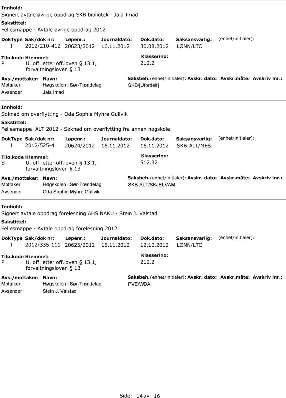 2 KB/[fordelt] Jala mad øknad om overflytting - Oda ophie Myhre Gullvik Fellesmappe ALT 2012 - øknad om overflytting fra annen høgskole