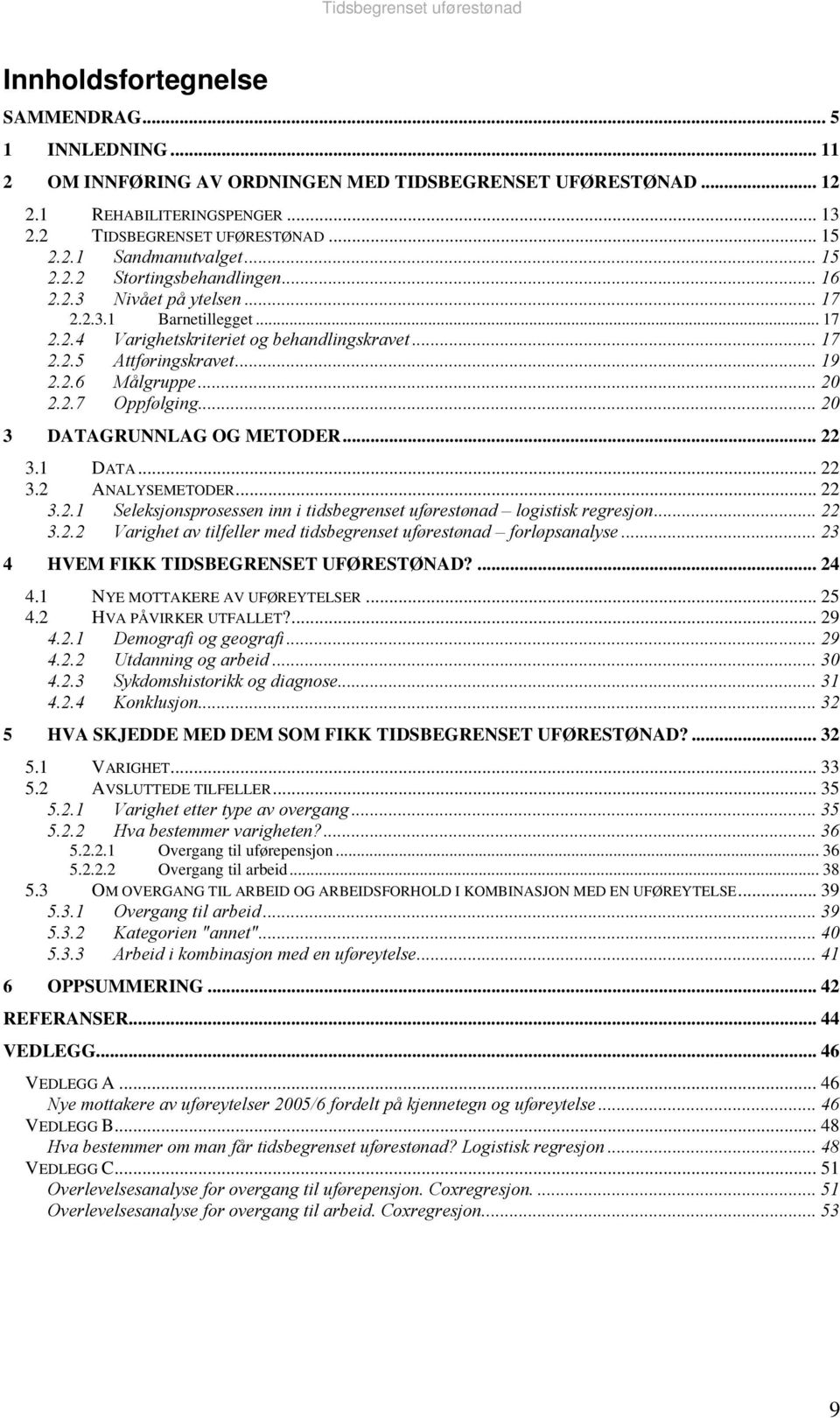 .. 20 2.2.7 Oppfølging... 20 3 DATAGRUNNLAG OG METODER... 22 3.1 DATA... 22 3.2 ANALYSEMETODER... 22 3.2.1 Seleksjonsprosessen inn i tidsbegrenset uførestønad logistisk regresjon... 22 3.2.2 Varighet av tilfeller med tidsbegrenset uførestønad forløpsanalyse.