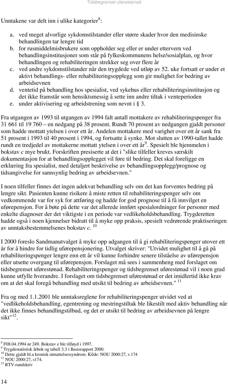 over flere år c. ved andre sykdomstilstander når den trygdede ved utløp av 52. uke fortsatt er under et aktivt behandlings- eller rehabiliteringsopplegg som gir mulighet for bedring av arbeidsevnen d.