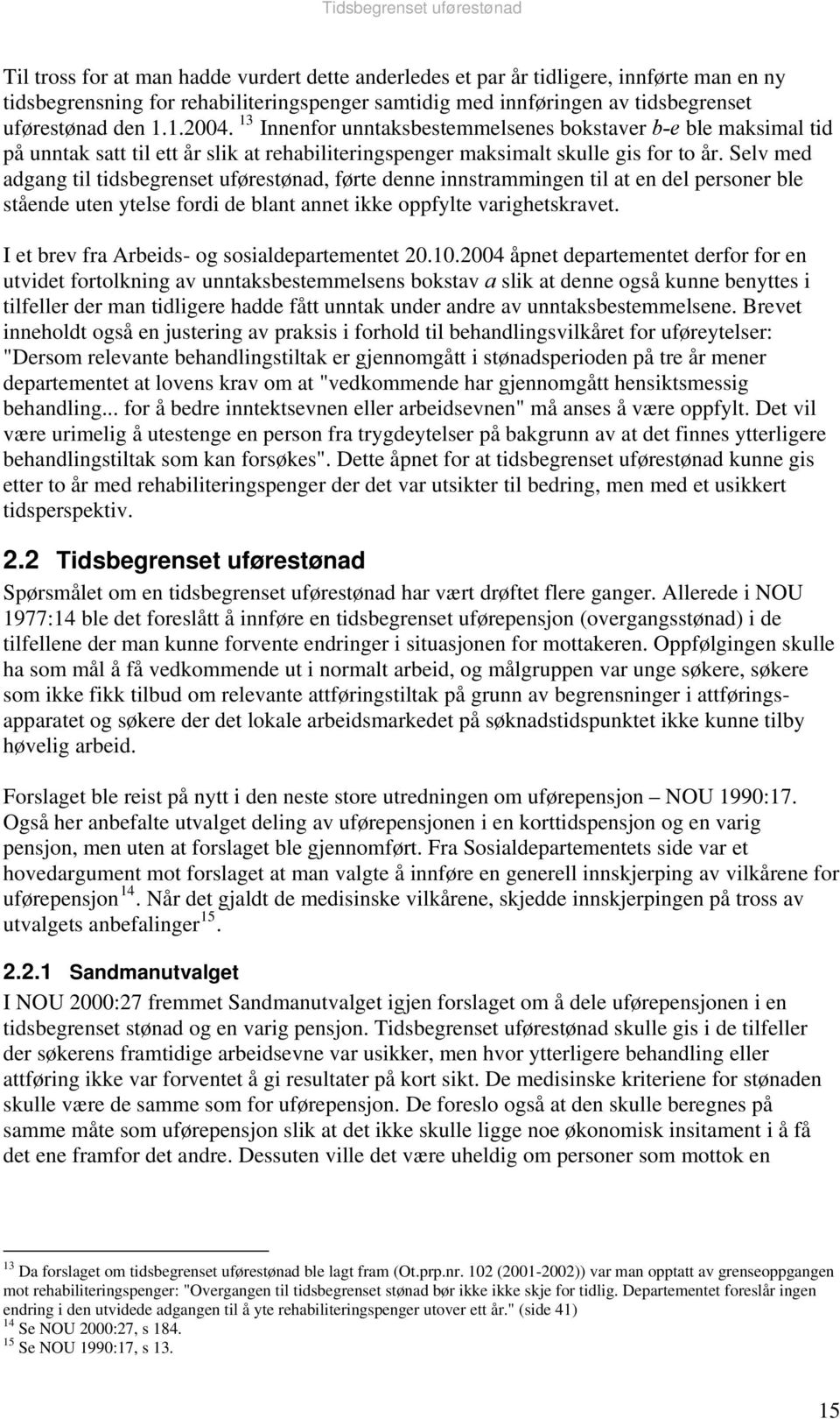 Selv med adgang til tidsbegrenset uførestønad, førte denne innstrammingen til at en del personer ble stående uten ytelse fordi de blant annet ikke oppfylte varighetskravet.