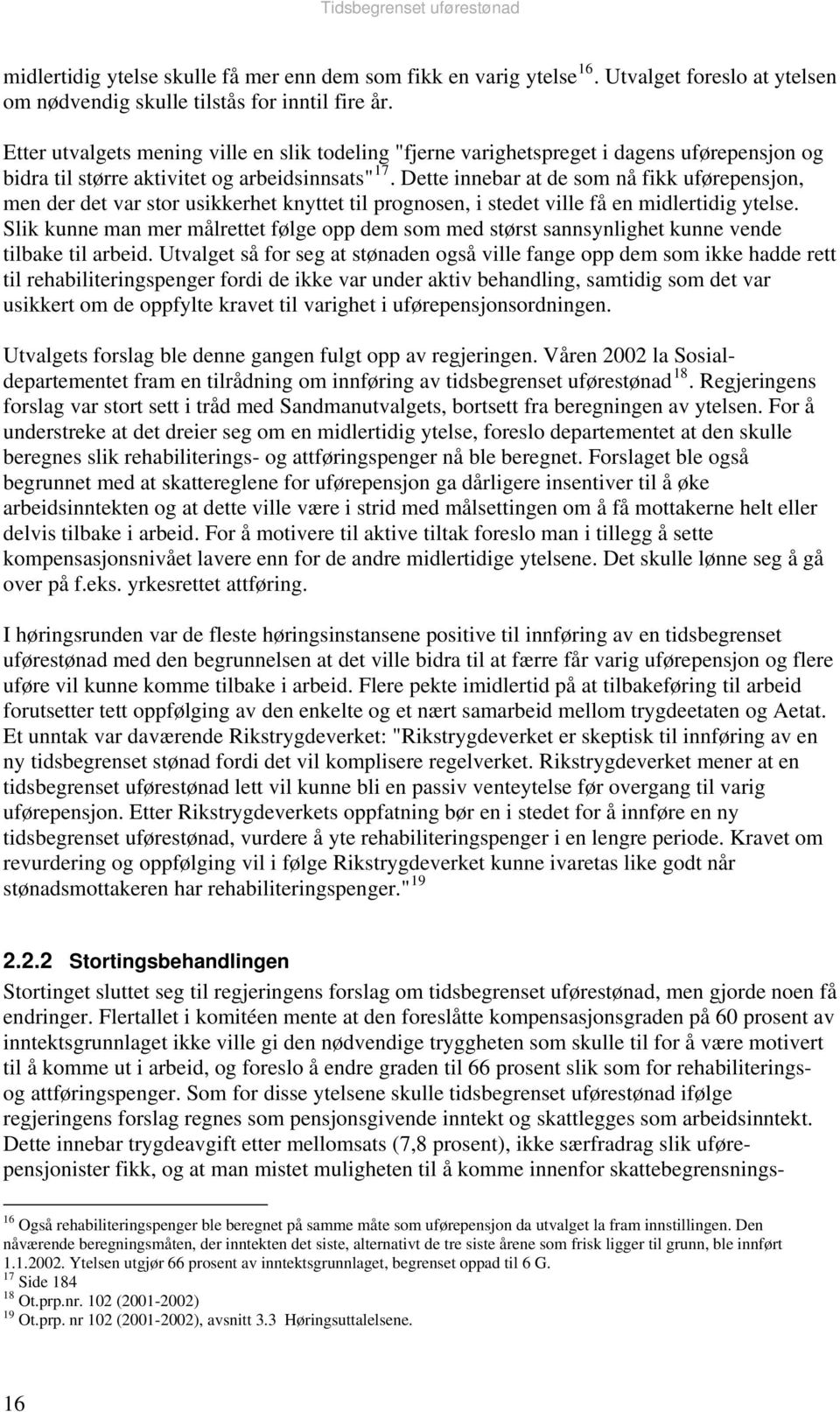 Dette innebar at de som nå fikk uførepensjon, men der det var stor usikkerhet knyttet til prognosen, i stedet ville få en midlertidig ytelse.