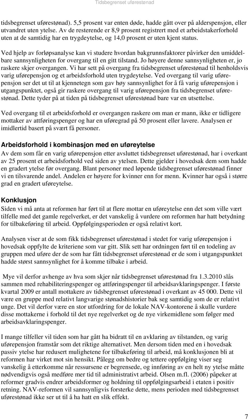 Ved hjelp av forløpsanalyse kan vi studere hvordan bakgrunnsfaktorer påvirker den umiddelbare sannsynligheten for overgang til en gitt tilstand.