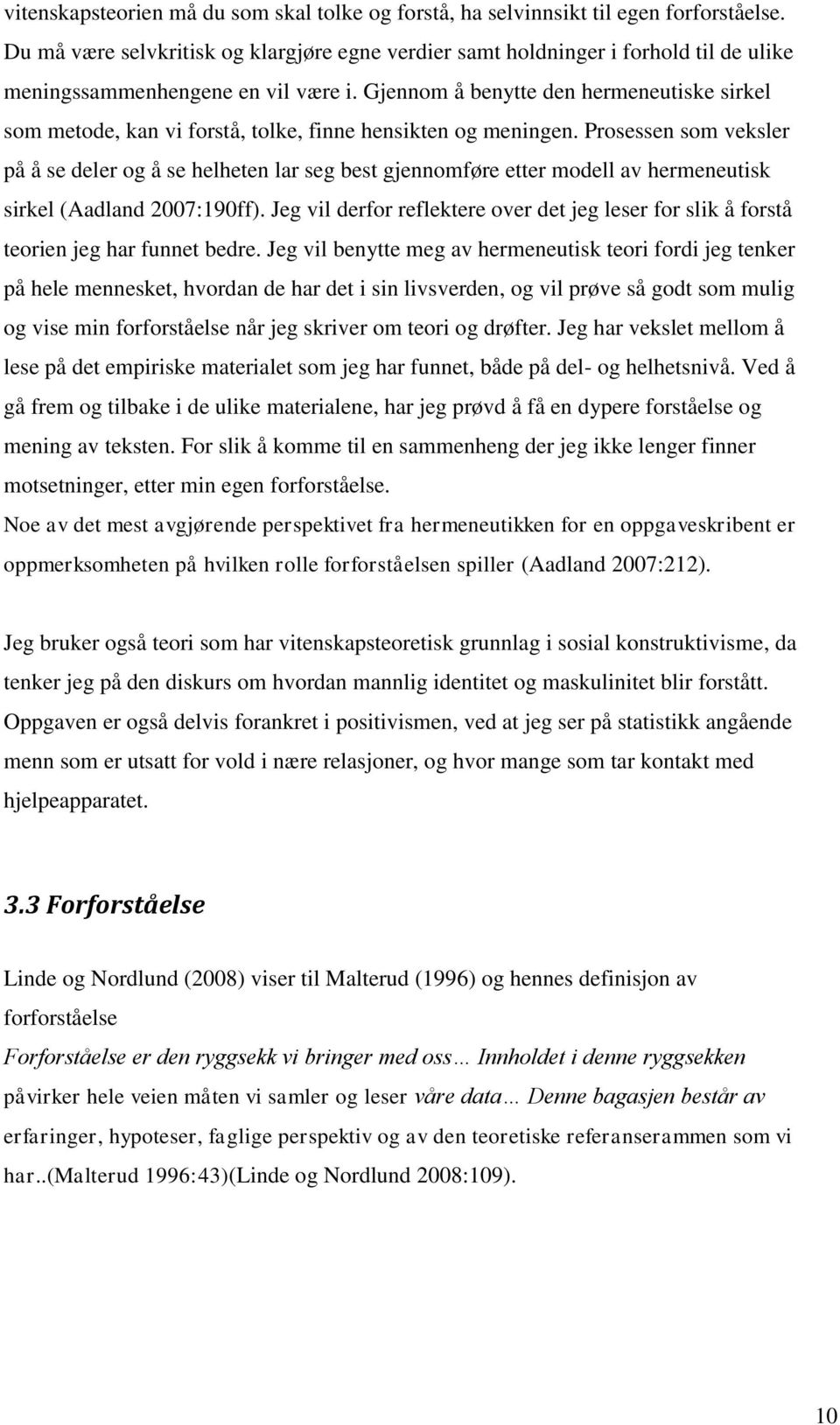 Gjennom å benytte den hermeneutiske sirkel som metode, kan vi forstå, tolke, finne hensikten og meningen.