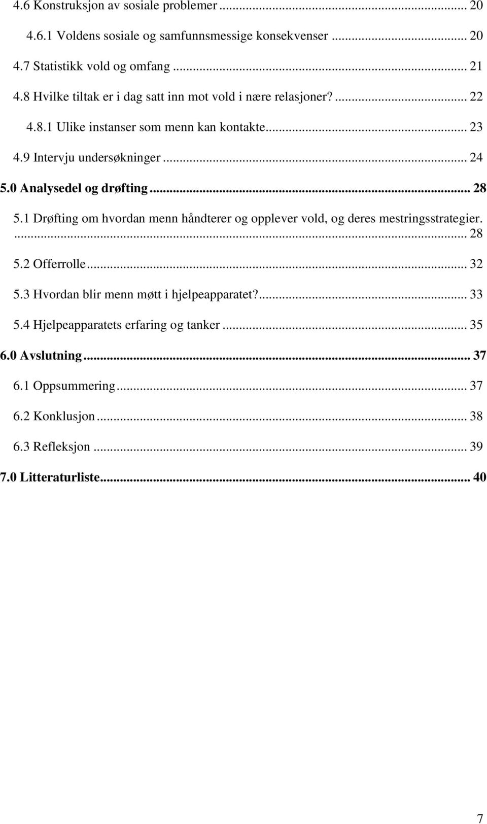 0 Analysedel og drøfting... 28 5.1 Drøfting om hvordan menn håndterer og opplever vold, og deres mestringsstrategier.... 28 5.2 Offerrolle... 32 5.