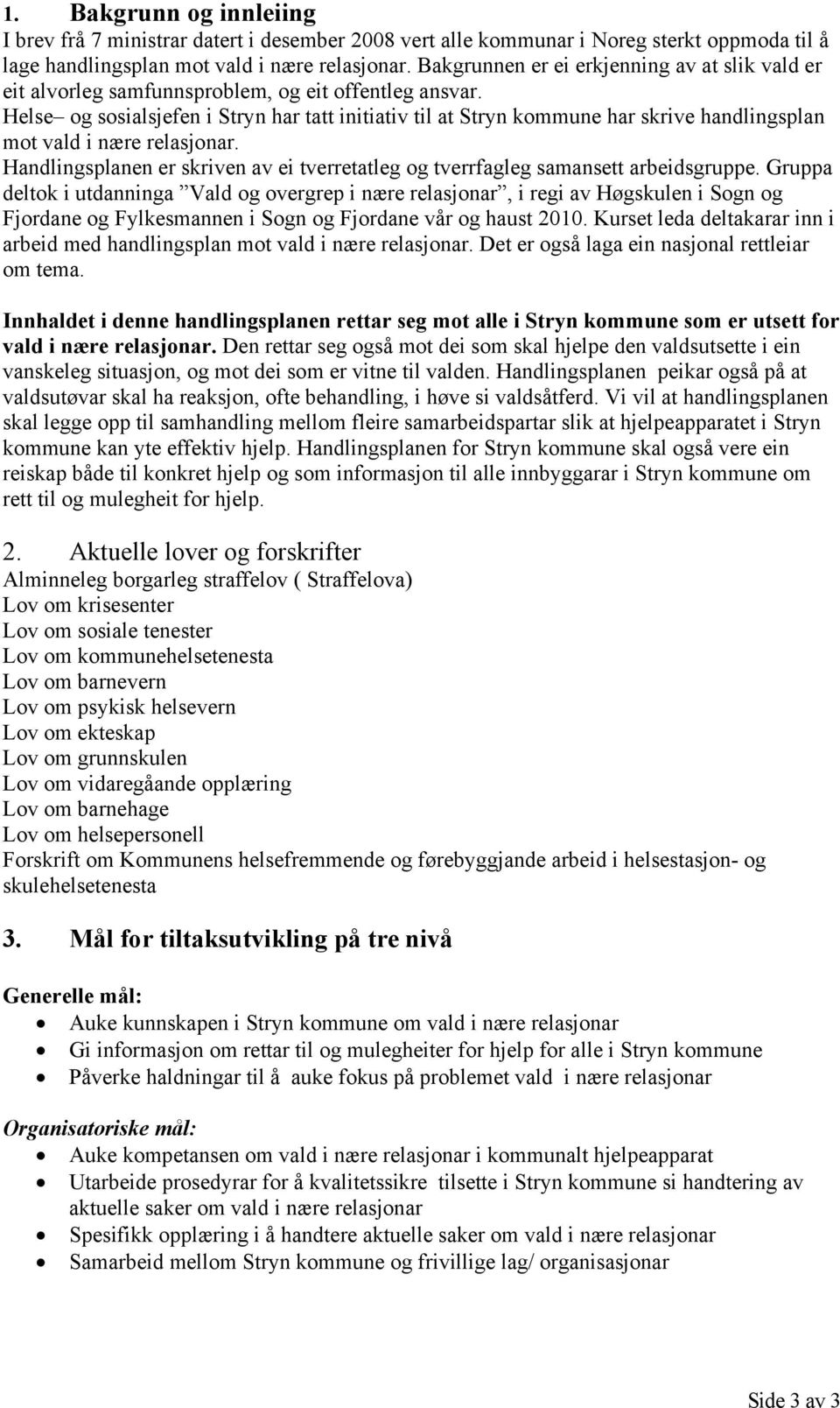 Helse og sosialsjefen i Stryn har tatt initiativ til at Stryn kommune har skrive handlingsplan mot vald i nære relasjonar.