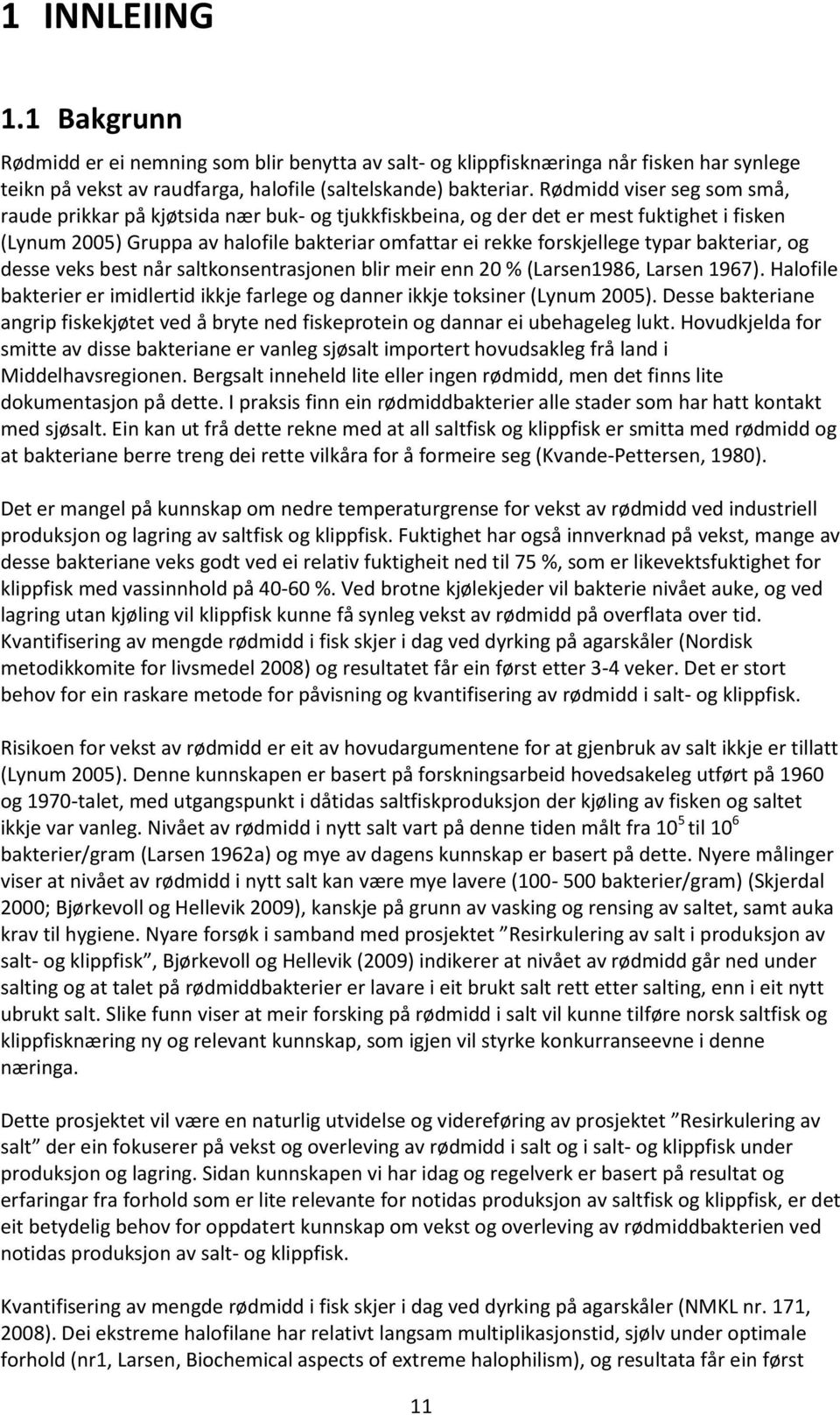 bakteriar, og desse veks best når saltkonsentrasjonen blir meir enn 20 % (Larsen1986, Larsen 1967). Halofile bakterier er imidlertid ikkje farlege og danner ikkje toksiner (Lynum 2005).