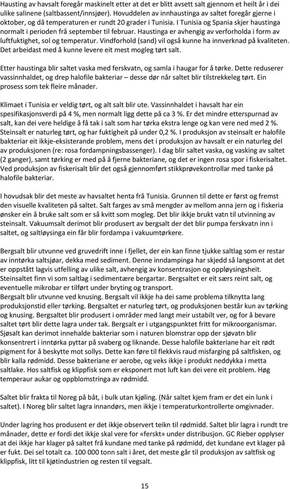 Haustinga er avhengig av verforholda i form av luftfuktighet, sol og temperatur. Vindforhold (sand) vil også kunne ha innverknad på kvaliteten.