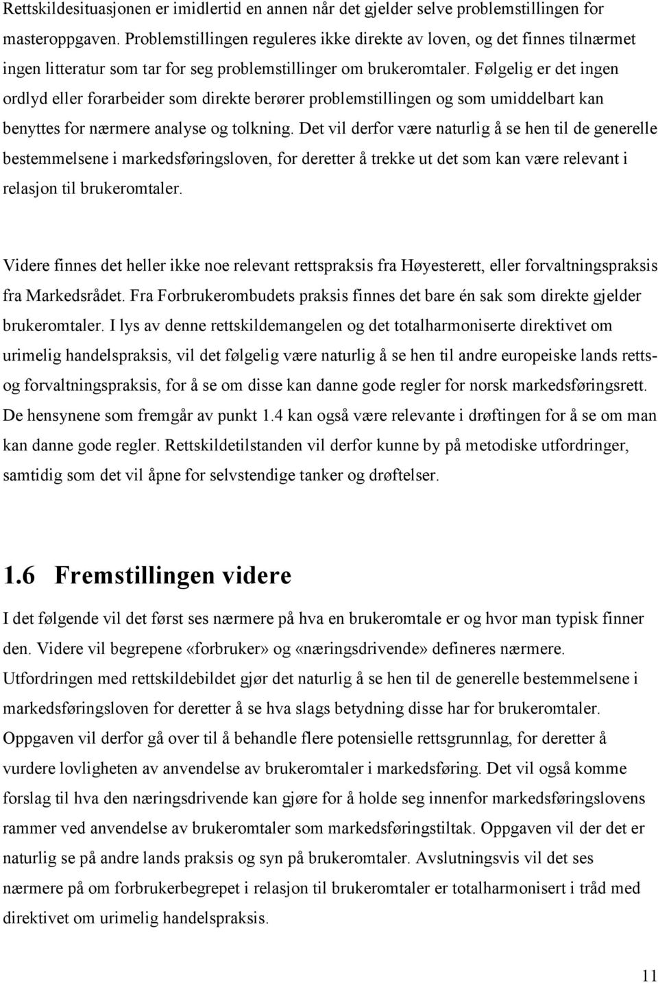 Følgelig er det ingen ordlyd eller forarbeider som direkte berører problemstillingen og som umiddelbart kan benyttes for nærmere analyse og tolkning.