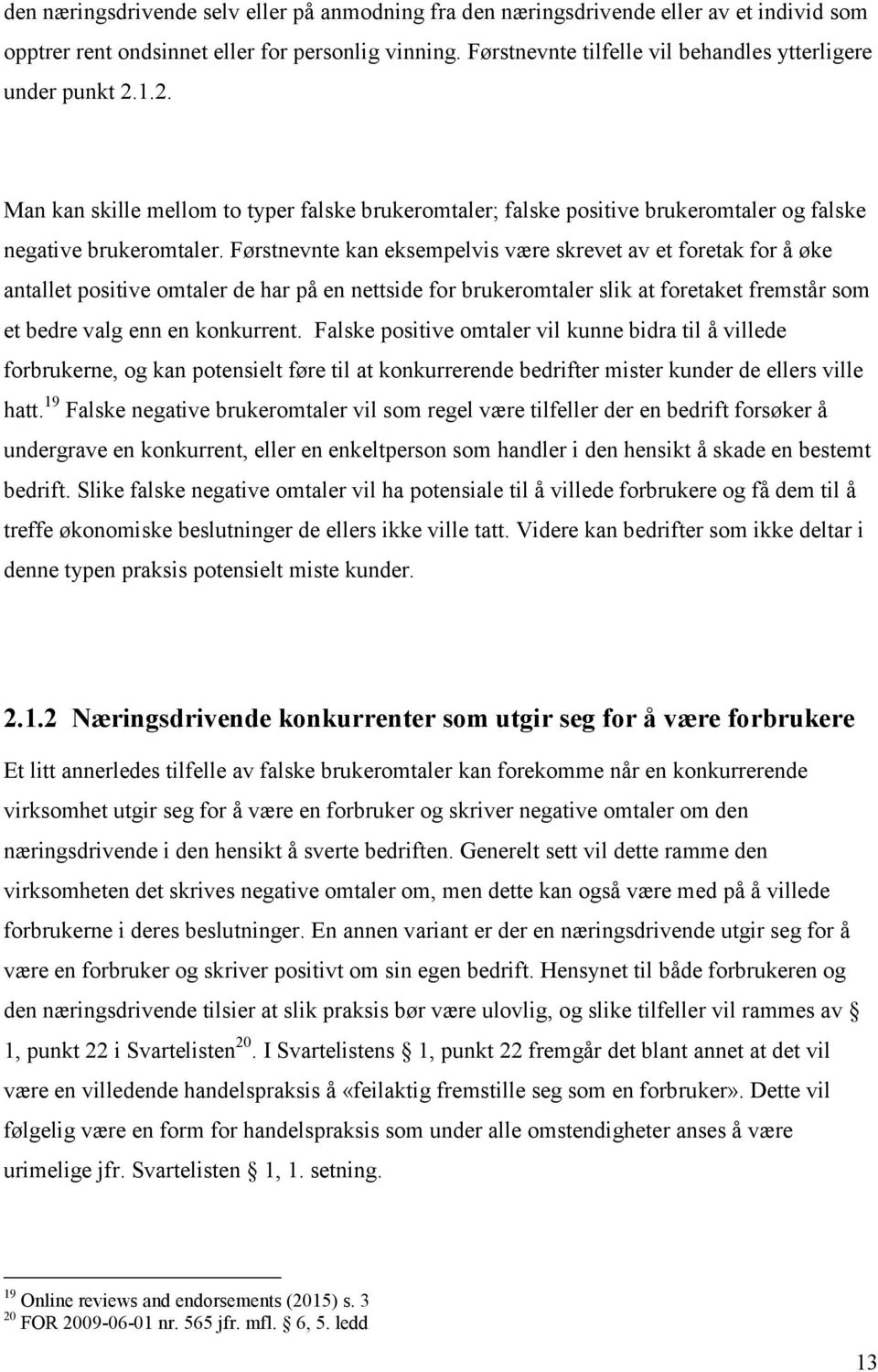 Førstnevnte kan eksempelvis være skrevet av et foretak for å øke antallet positive omtaler de har på en nettside for brukeromtaler slik at foretaket fremstår som et bedre valg enn en konkurrent.