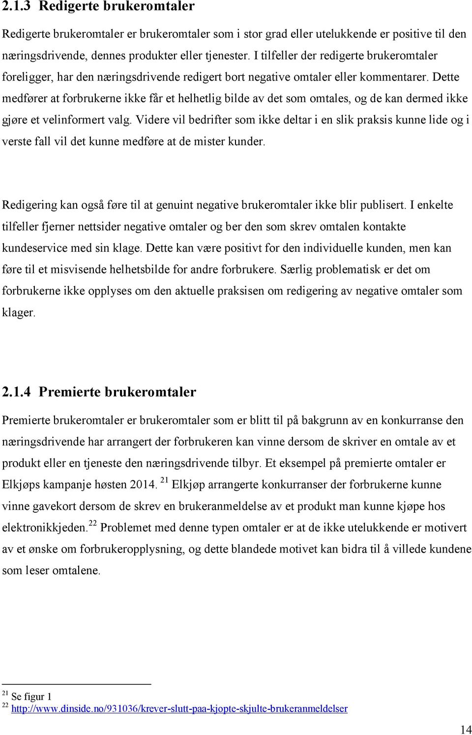 Dette medfører at forbrukerne ikke får et helhetlig bilde av det som omtales, og de kan dermed ikke gjøre et velinformert valg.