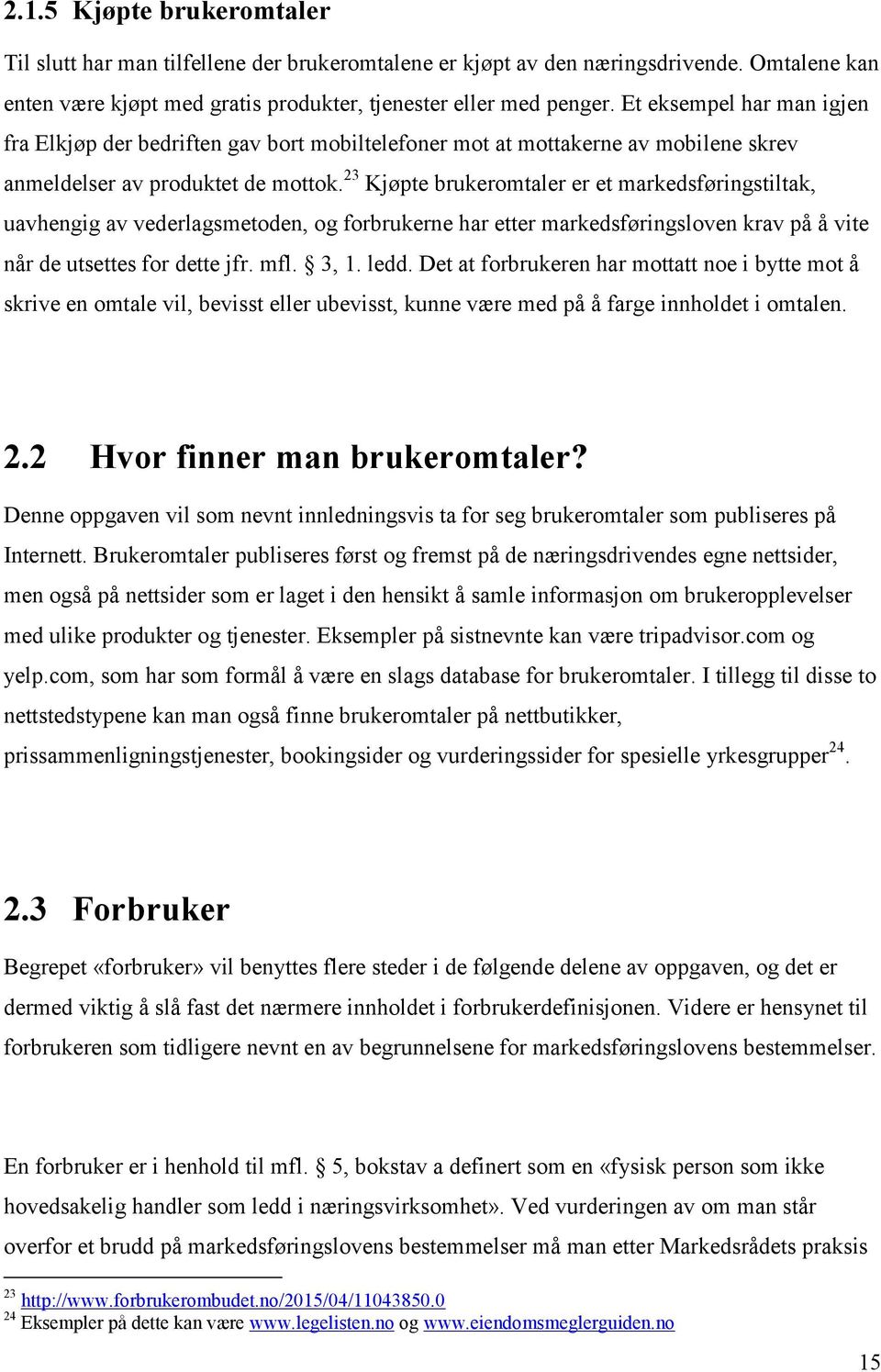 23 Kjøpte brukeromtaler er et markedsføringstiltak, uavhengig av vederlagsmetoden, og forbrukerne har etter markedsføringsloven krav på å vite når de utsettes for dette jfr. mfl. 3, 1. ledd.