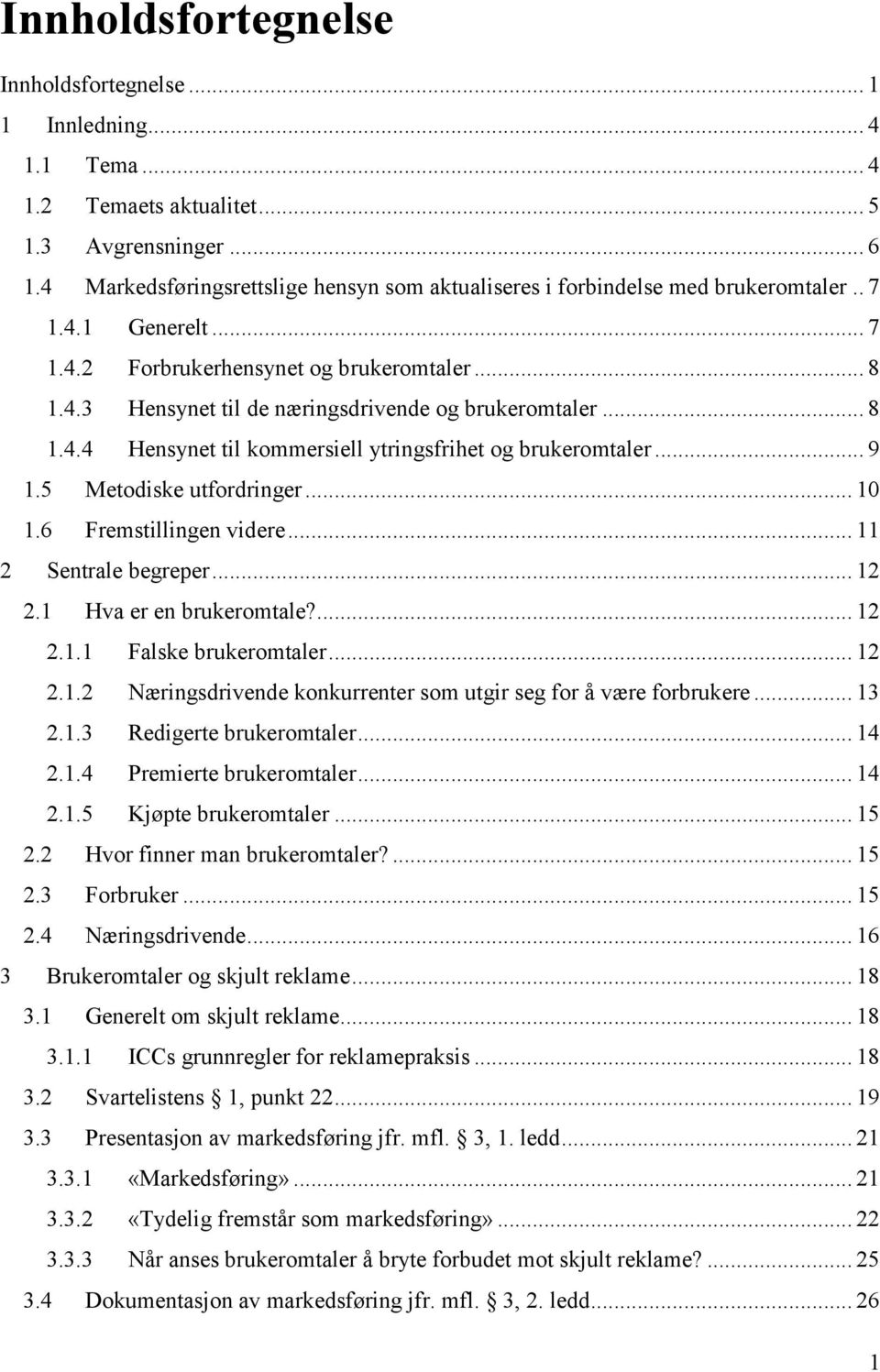 .. 8 1.4.4 Hensynet til kommersiell ytringsfrihet og brukeromtaler... 9 1.5 Metodiske utfordringer... 10 1.6 Fremstillingen videre... 11 2 Sentrale begreper... 12 2.1 Hva er en brukeromtale?... 12 2.1.1 Falske brukeromtaler.