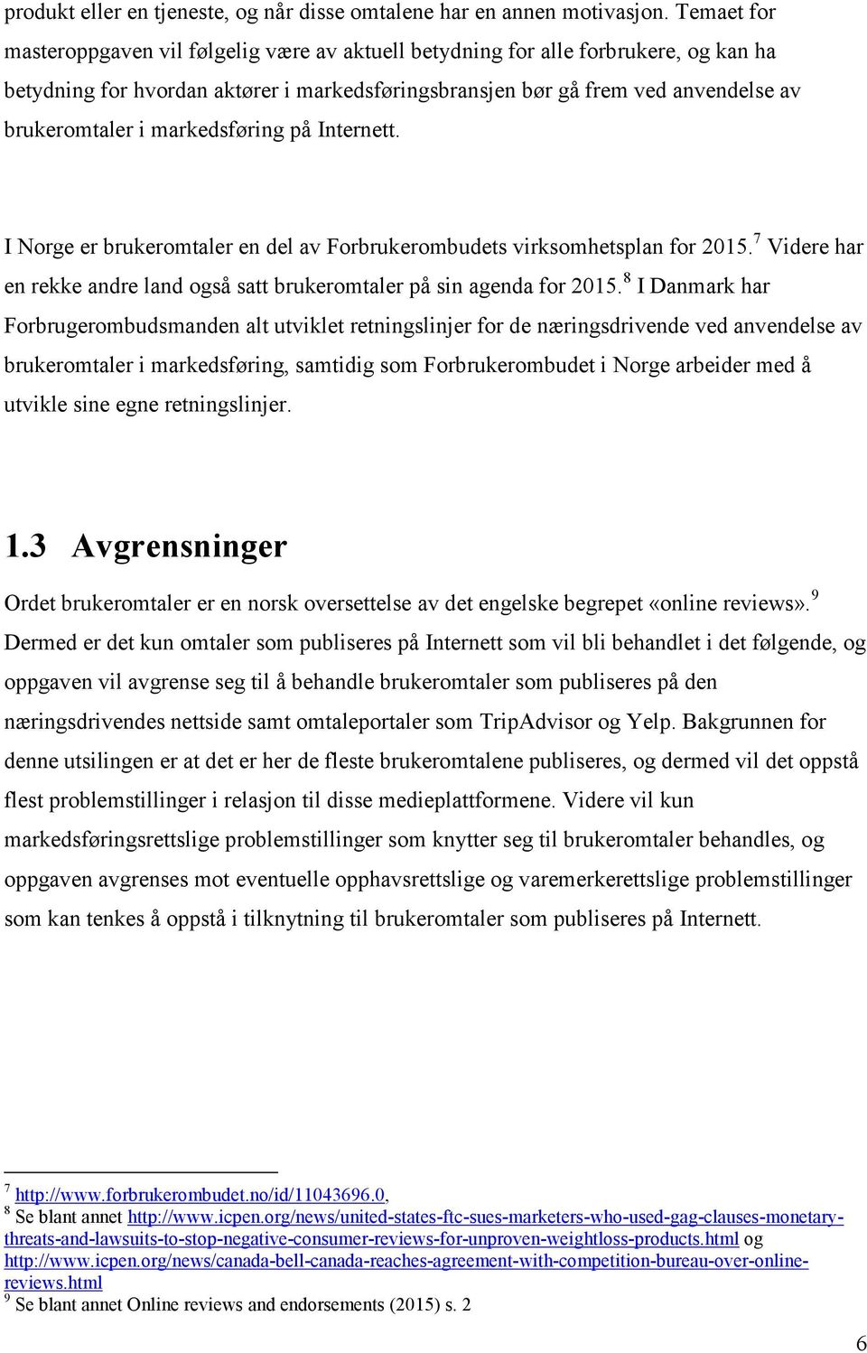 markedsføring på Internett. I Norge er brukeromtaler en del av Forbrukerombudets virksomhetsplan for 2015. 7 Videre har en rekke andre land også satt brukeromtaler på sin agenda for 2015.