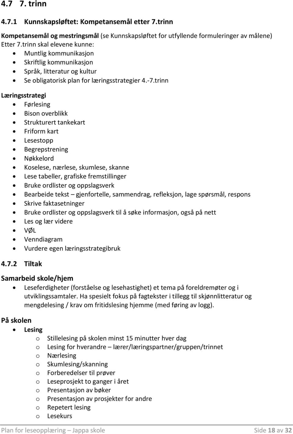 trinn Læringsstrategi Førlesing Bison overblikk Strukturert tankekart Friform kart Lesestopp Begrepstrening Nøkkelord Koselese, nærlese, skumlese, skanne Lese tabeller, grafiske fremstillinger Bruke