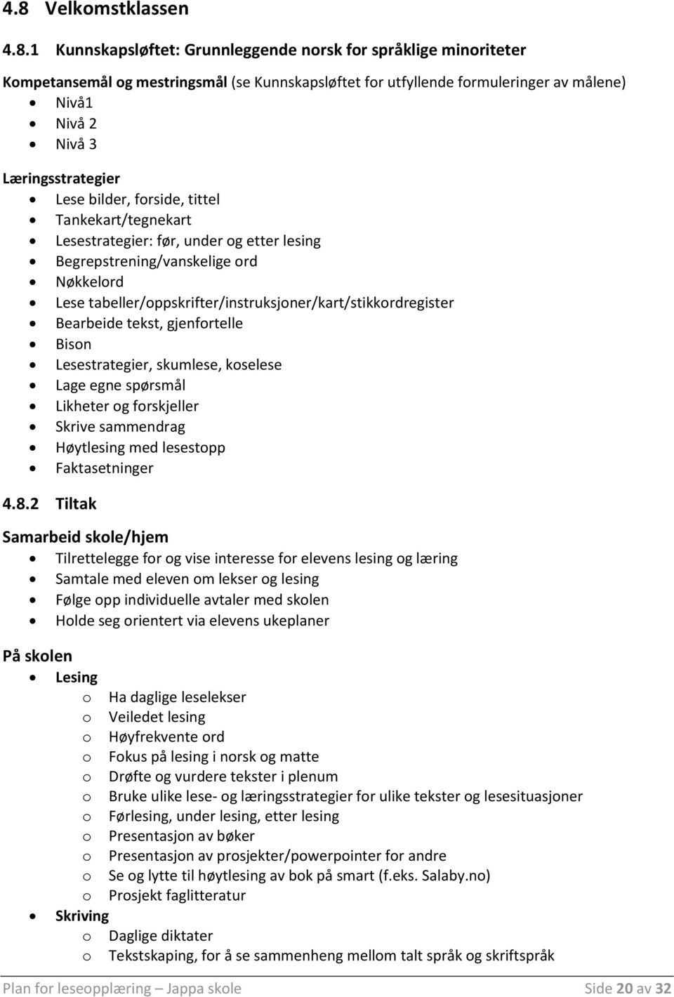 tabeller/oppskrifter/instruksjoner/kart/stikkordregister Bearbeide tekst, gjenfortelle Bison Lesestrategier, skumlese, koselese Lage egne spørsmål Likheter og forskjeller Skrive sammendrag Høytlesing