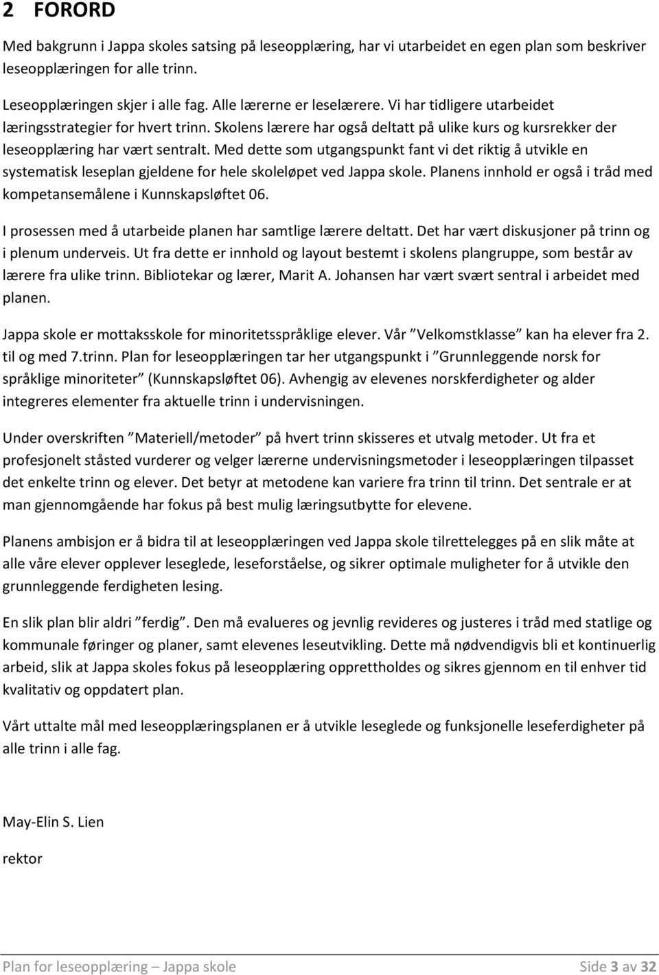 Med dette som utgangspunkt fant vi det riktig å utvikle en systematisk leseplan gjeldene for hele skoleløpet ved Jappa skole. Planens innhold er også i tråd med kompetansemålene i Kunnskapsløftet 06.