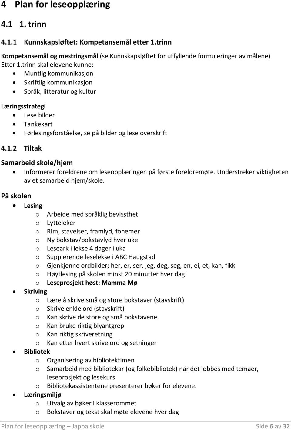 2 Tiltak Samarbeid skole/hjem Informerer foreldrene om leseopplæringen på første foreldremøte. Understreker viktigheten av et samarbeid hjem/skole.