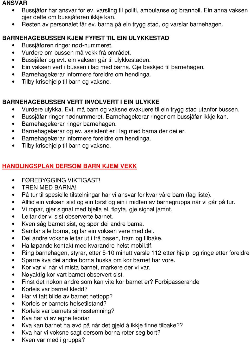 ein vaksen går til ulykkestaden. Ein vaksen vert i bussen i lag med barna. Gje beskjed til barnehagen. Barnehagelærar informere foreldre om hendinga. Tilby krisehjelp til barn og vaksne.