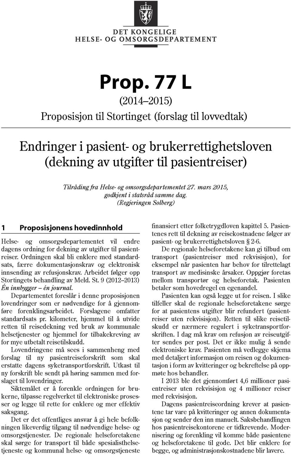 (Regjeringen Solberg) 1 Proposisjonens hovedinnhold Helse- og omsorgsdepartementet vil endre dagens ordning for dekning av utgifter til pasientreiser.